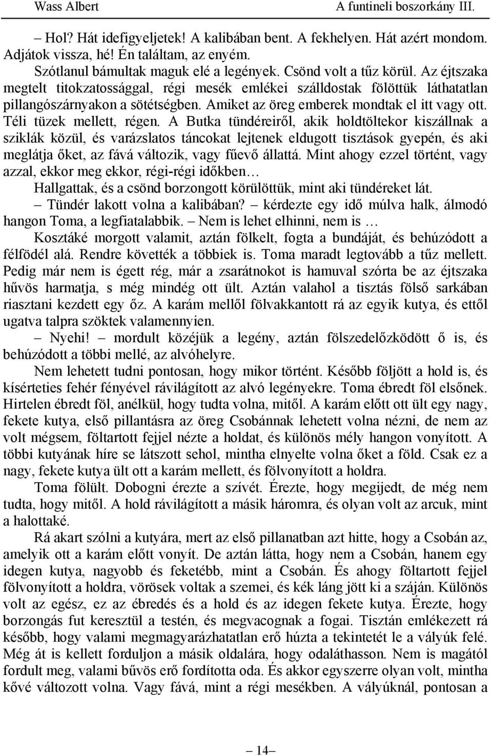 A Butka tündéreiről, akik holdtöltekor kiszállnak a sziklák közül, és varázslatos táncokat lejtenek eldugott tisztások gyepén, és aki meglátja őket, az fává változik, vagy fűevő állattá.