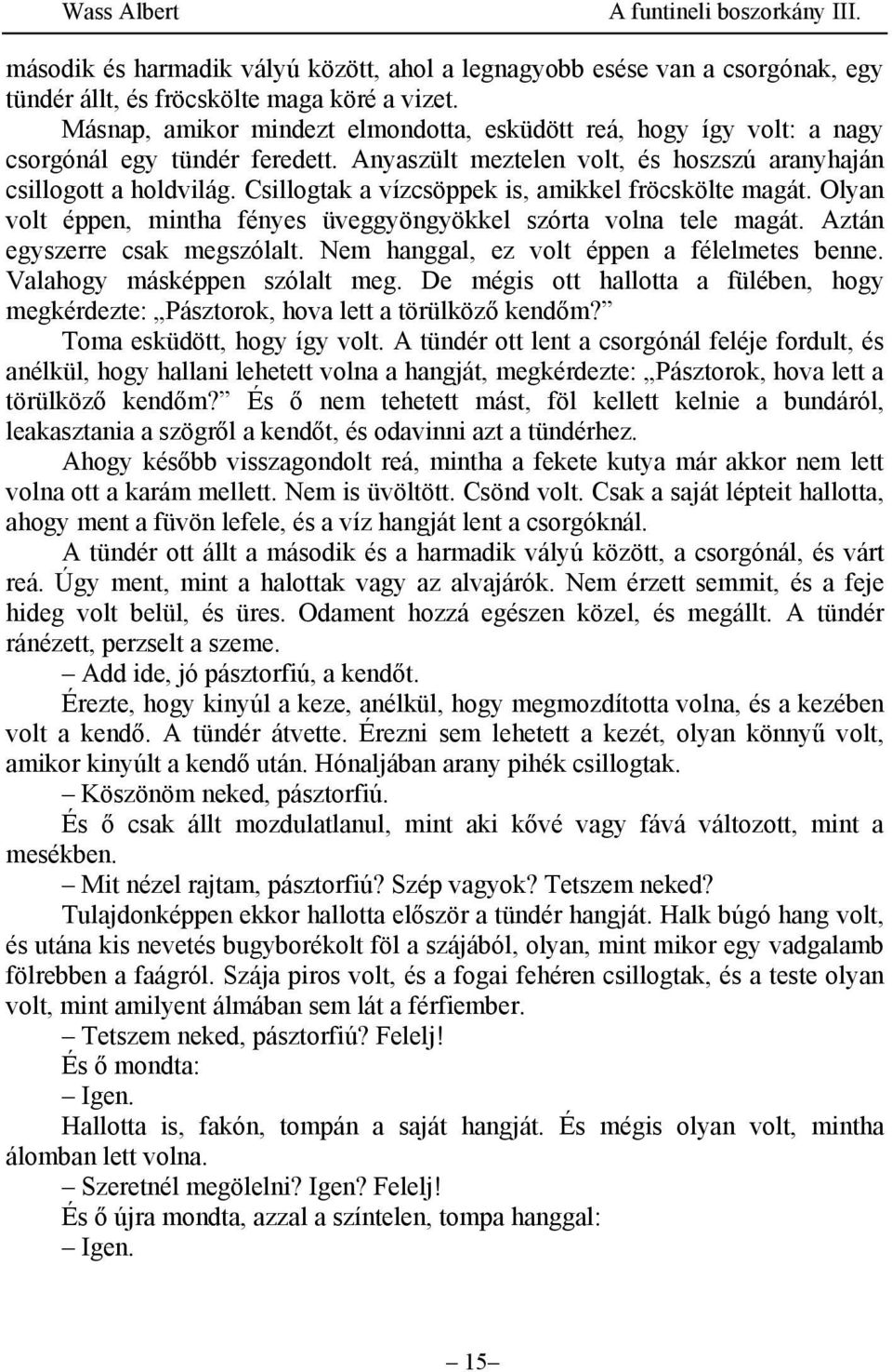 Csillogtak a vízcsöppek is, amikkel fröcskölte magát. Olyan volt éppen, mintha fényes üveggyöngyökkel szórta volna tele magát. Aztán egyszerre csak megszólalt.