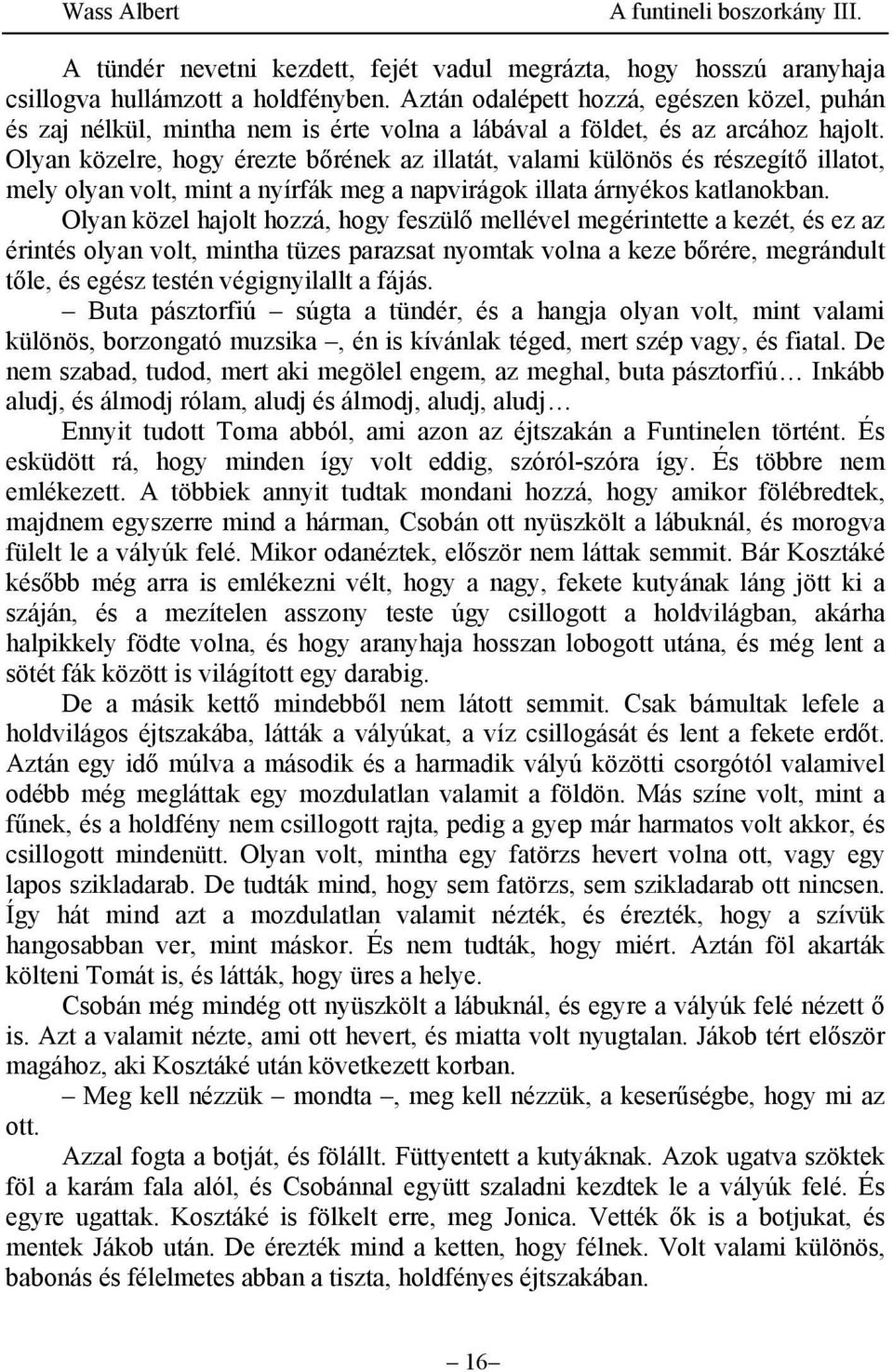 Olyan közelre, hogy érezte bőrének az illatát, valami különös és részegítő illatot, mely olyan volt, mint a nyírfák meg a napvirágok illata árnyékos katlanokban.