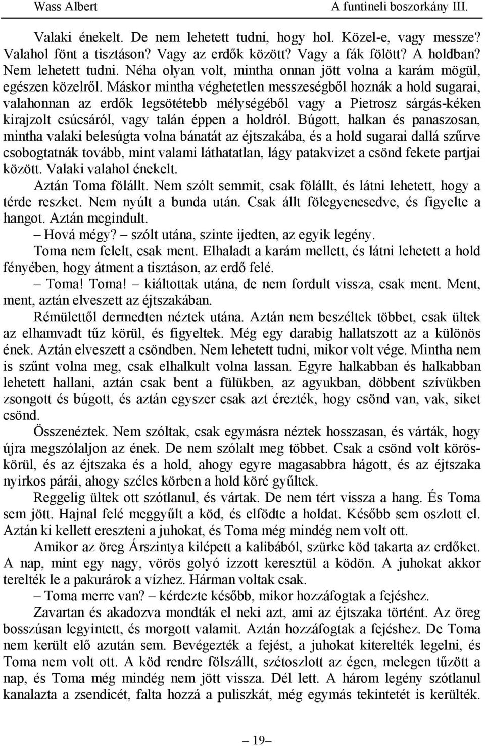 Máskor mintha véghetetlen messzeségből hoznák a hold sugarai, valahonnan az erdők legsötétebb mélységéből vagy a Pietrosz sárgás-kéken kirajzolt csúcsáról, vagy talán éppen a holdról.