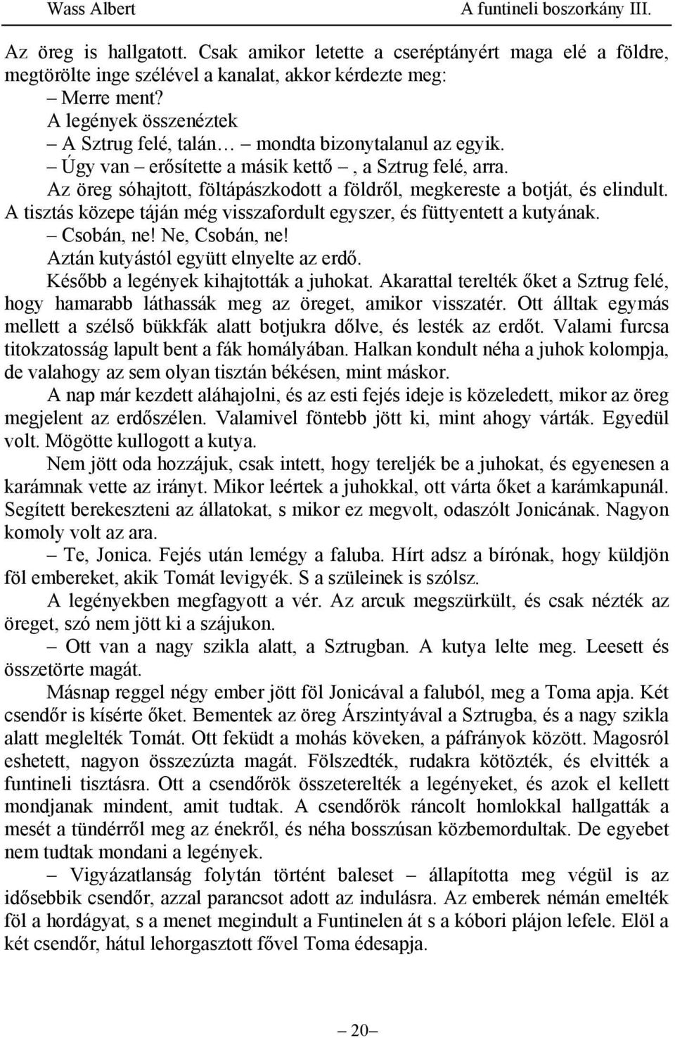 Az öreg sóhajtott, föltápászkodott a földről, megkereste a botját, és elindult. A tisztás közepe táján még visszafordult egyszer, és füttyentett a kutyának. Csobán, ne! Ne, Csobán, ne!