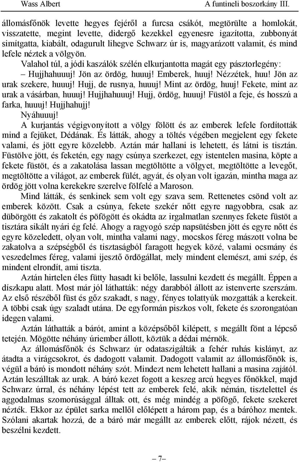 Nézzétek, huu! Jön az urak szekere, huuuj! Hujj, de rusnya, huuuj! Mint az ördög, huuj! Fekete, mint az urak a vásárban, huuuj! Hujjhahuuuj! Hujj, ördög, huuuj!