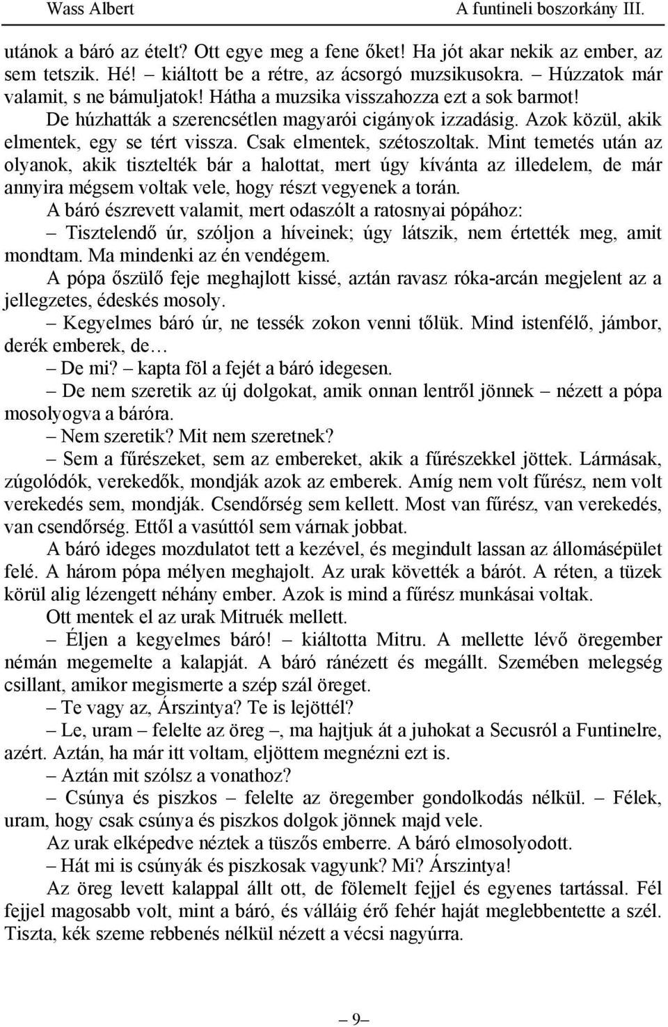 Mint temetés után az olyanok, akik tisztelték bár a halottat, mert úgy kívánta az illedelem, de már annyira mégsem voltak vele, hogy részt vegyenek a torán.