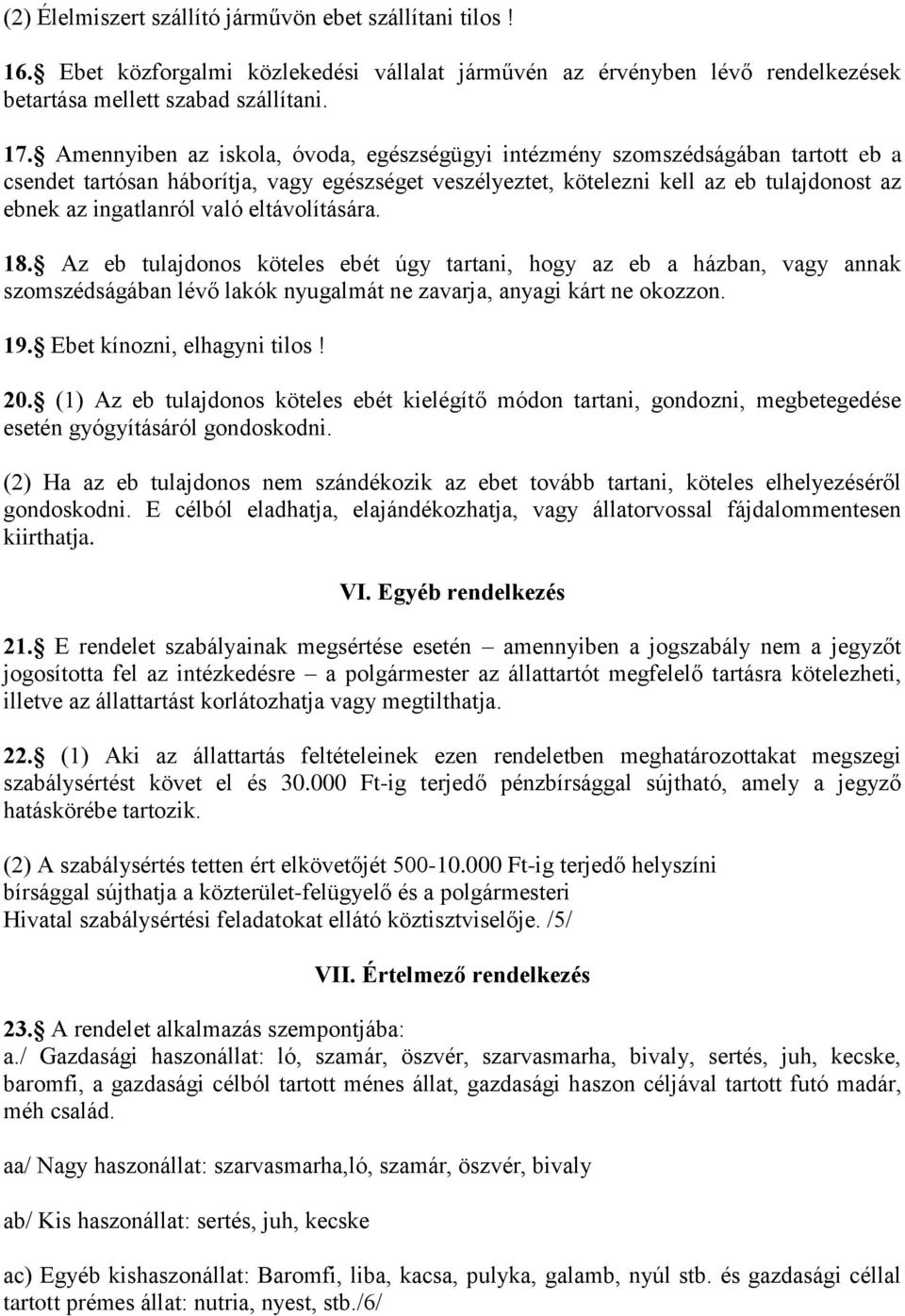 való eltávolítására. 18. Az eb tulajdonos köteles ebét úgy tartani, hogy az eb a házban, vagy annak szomszédságában lévő lakók nyugalmát ne zavarja, anyagi kárt ne okozzon. 19.