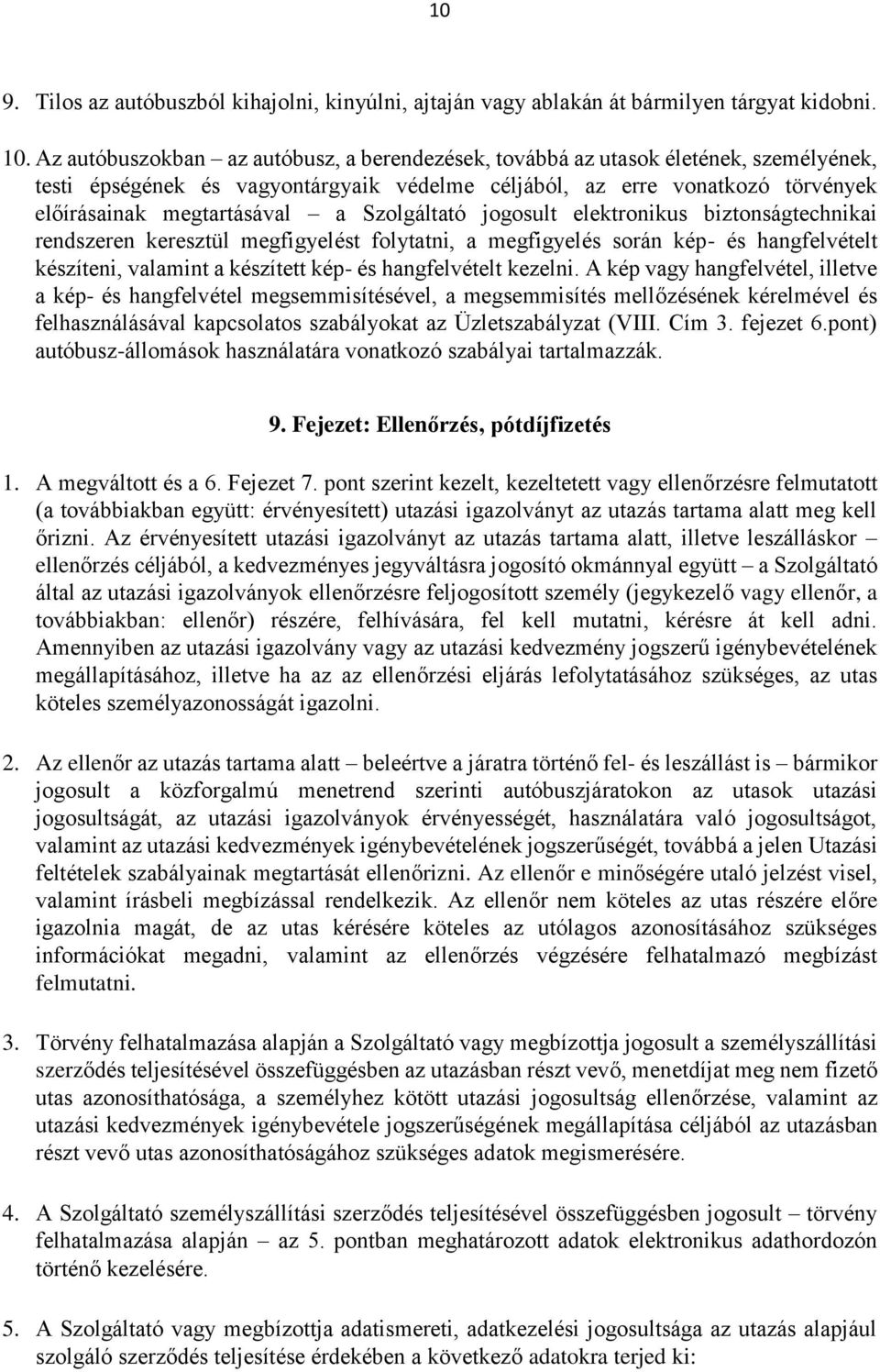 Szolgáltató jogosult elektronikus biztonságtechnikai rendszeren keresztül megfigyelést folytatni, a megfigyelés során kép- és hangfelvételt készíteni, valamint a készített kép- és hangfelvételt