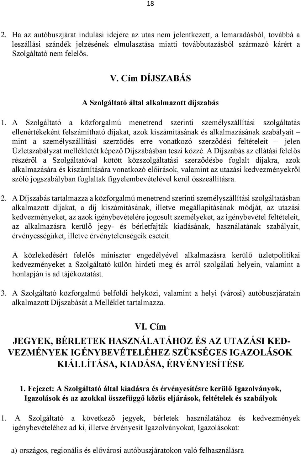 A Szolgáltató a közforgalmú menetrend szerinti személyszállítási szolgáltatás ellenértékeként felszámítható díjakat, azok kiszámításának és alkalmazásának szabályait mint a személyszállítási