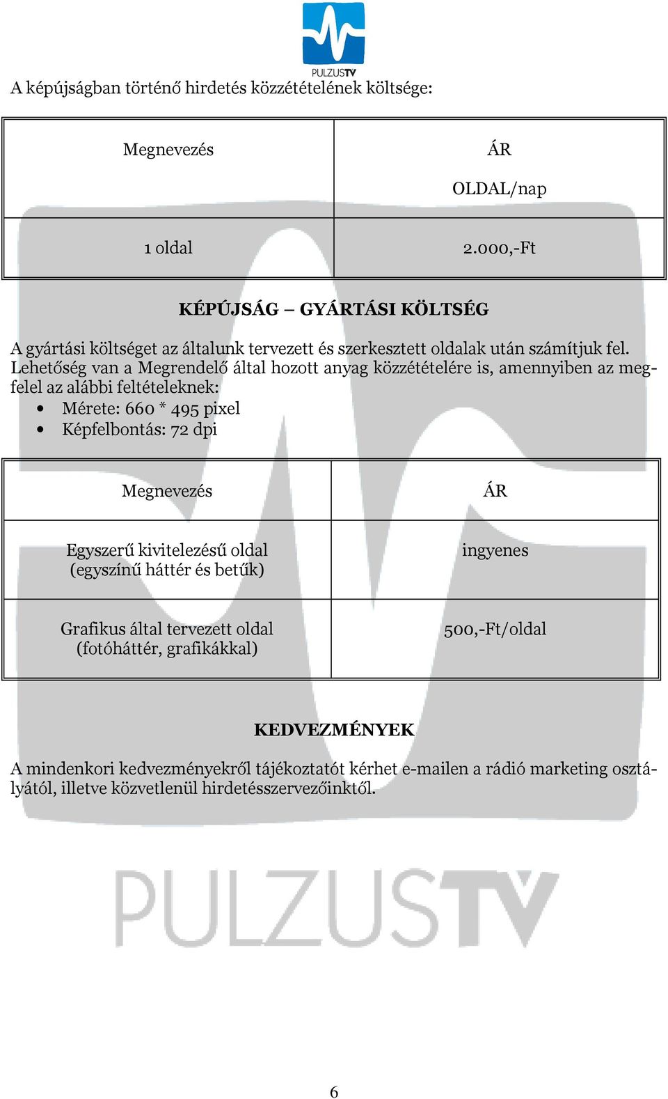 Lehetőség van a Megrendelő által hozott anyag közzétételére is, amennyiben az megfelel az alábbi feltételeknek: Mérete: 660 * 495 pixel Képfelbontás: 72 dpi