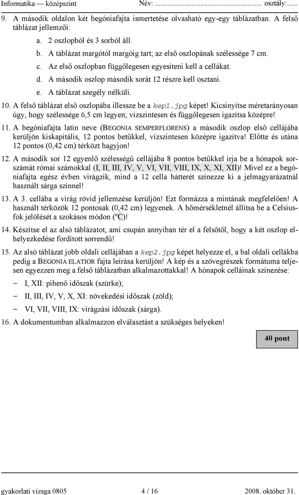 A felső táblázat első oszlopába illessze be a kep1.jpg képet! Kicsinyítse méretarányosan úgy, hogy szélessége 6,5 cm legyen; vízszintesen és függőlegesen igazítsa középre! 11.