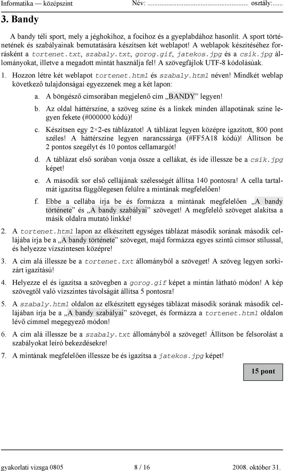 Hozzon létre két weblapot tortenet.html és szabaly.html néven! Mindkét weblap következő tulajdonságai egyezzenek meg a két lapon: a. A bö