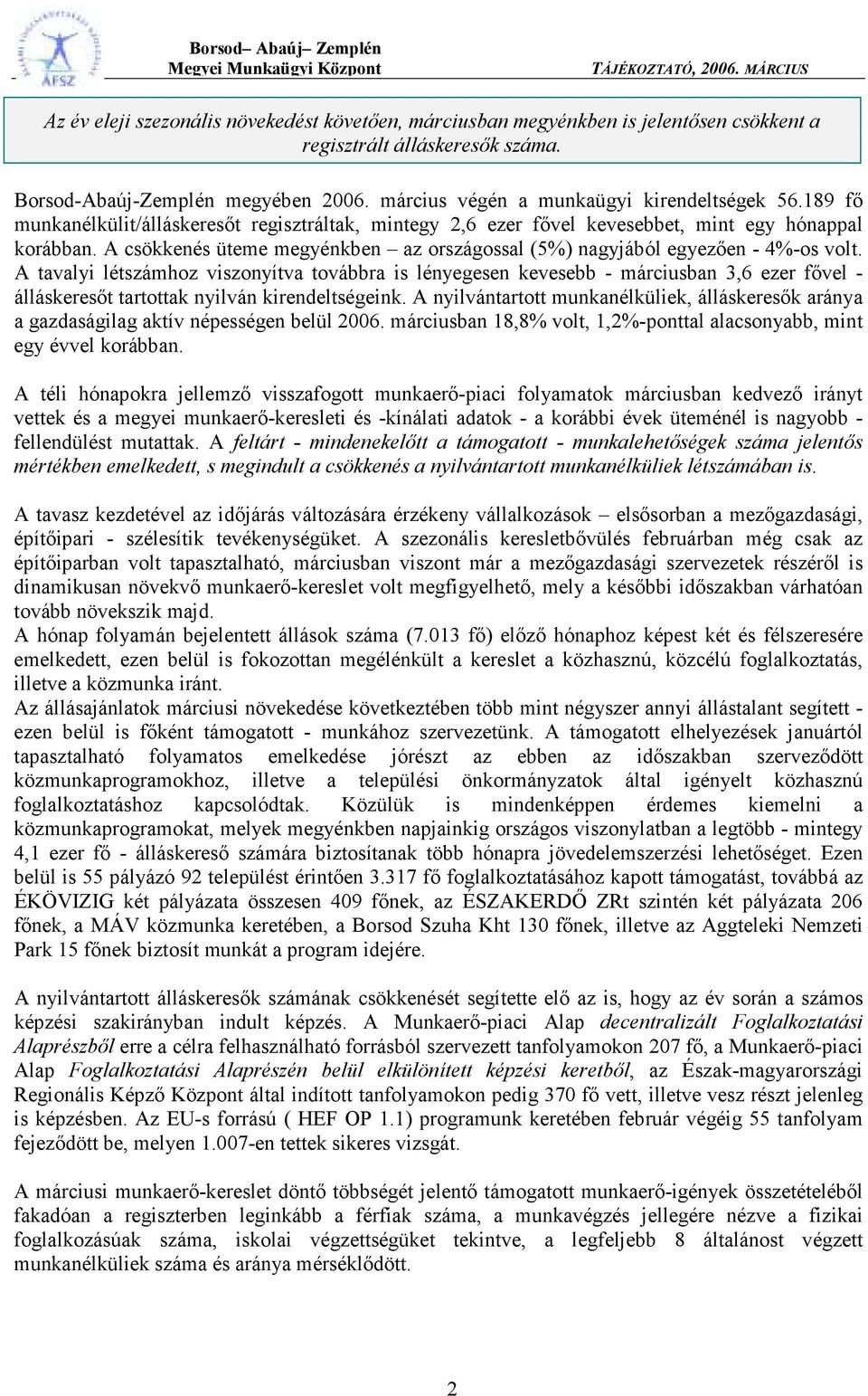 A tavalyi létszámhoz viszonyítva továbbra is lényegesen kevesebb - iusban 3,6 ezer fővel - álláskeresőt tartottak nyilván kirendeltségeink.