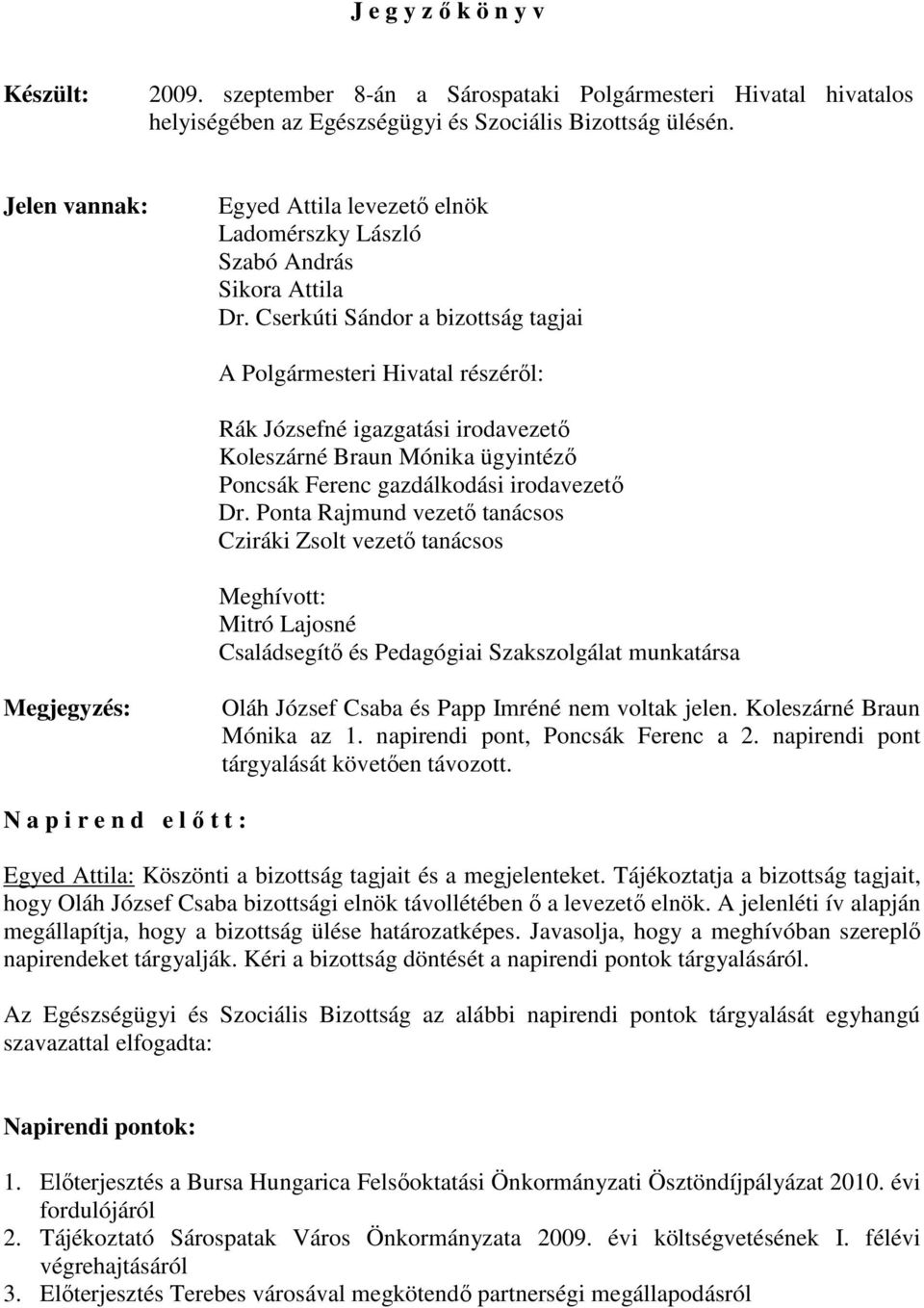 Cserkúti Sándor a bizottság tagjai A Polgármesteri Hivatal részérıl: Rák Józsefné igazgatási irodavezetı Koleszárné Braun Mónika ügyintézı Poncsák Ferenc gazdálkodási irodavezetı Dr.