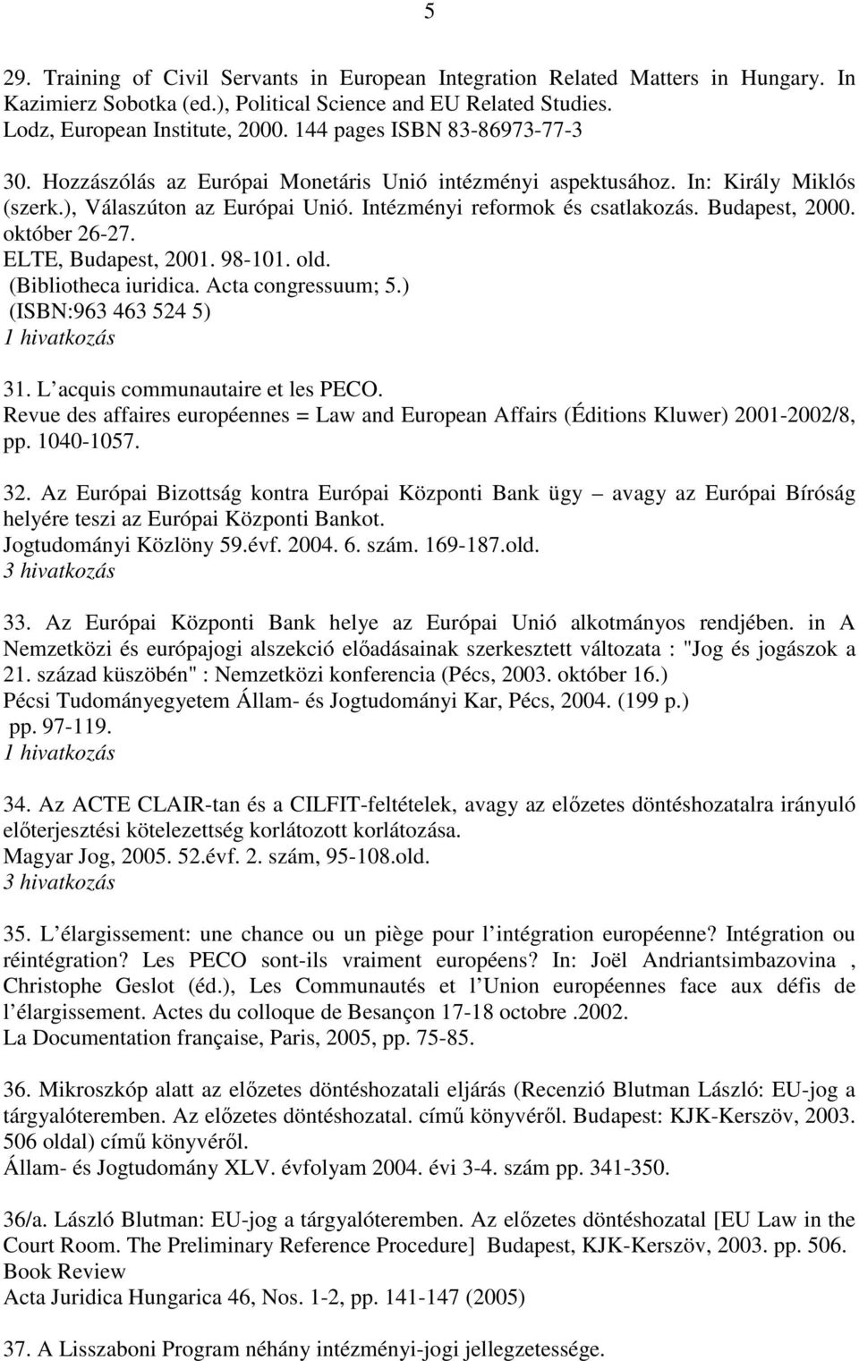 Budapest, 2000. október 26-27. ELTE, Budapest, 2001. 98-101. old. (Bibliotheca iuridica. Acta congressuum; 5.) (ISBN:963 463 524 5) 31. L acquis communautaire et les PECO.