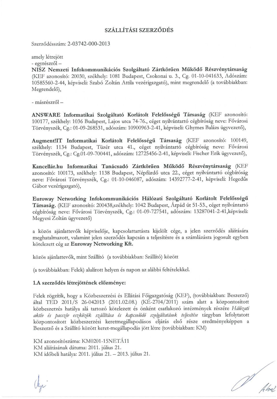 01-10-041633, Adószám: 10585560 2-44, képviseli: Szabó Zoltán Attila vezérigazgató), mint megrendelő (a továbbiakban: Megrendelő), - másrészről ANSWARE Informatikai Szolgáltató Korlátolt Felelősségű