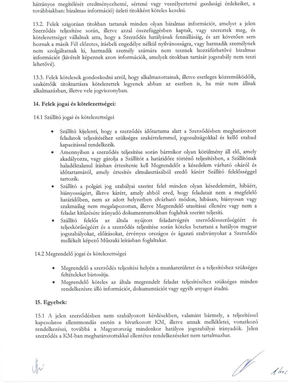 hogy a hatályának fennállásáig, és azt követően sem hoznak a másik Fél előzetes, írásbeli engedélye nélkül nyilvánosságra, vagy harmadik személynek nem szolgáltatnak ki, harmadik személy számára nem