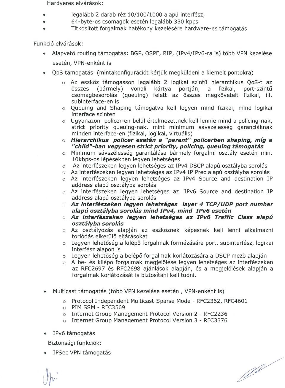 QoS támogatás (mintakonfigurációt kérjük megküldeni a kiemelt pontokra) Az eszköz támogasson legalább 2 logikai szintű hierarchikus QoS-t az összes (bármely) vonali csomagbesorolás (queuing) kártya