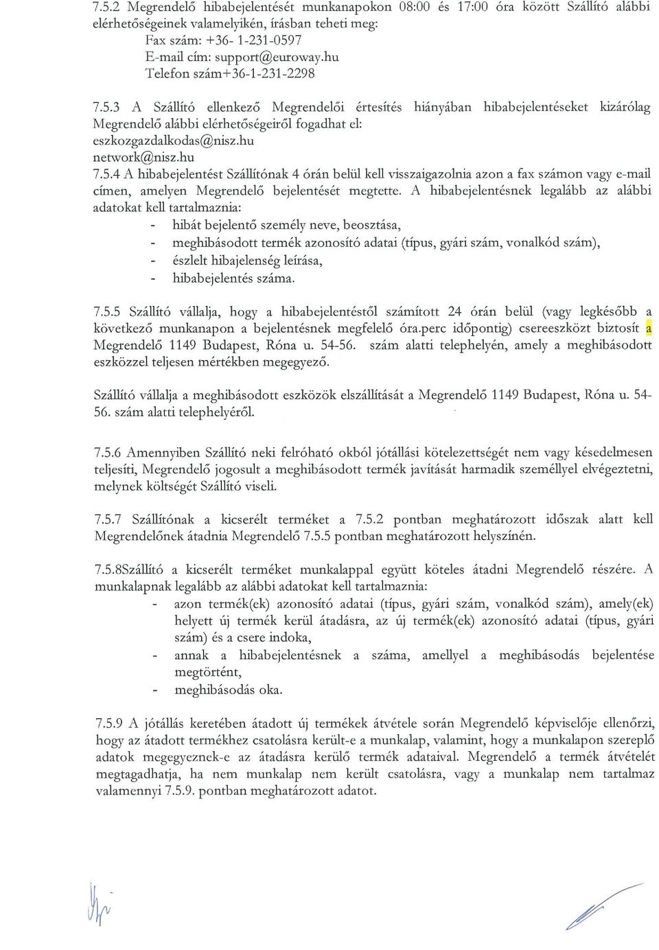 hu network@nisz.hu 7.5.4 A hibabejelentést Szállítónak 4 órán belül kefl visszaigazolnia azon a fax számon vagy e-mail címen, amelyen Megrendelő bejelentését megtette.