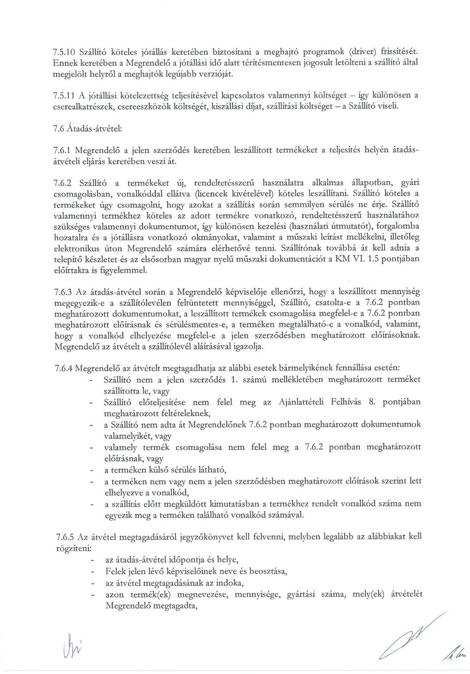 11 A jótállási kötelezettség teljesítésével kapcsolatos valamennyi költséget Így különösen a cserealkatrészek, csereeszközök költségét, kiszállási díjat, szállítási költséget a Szállító viseli. 7.