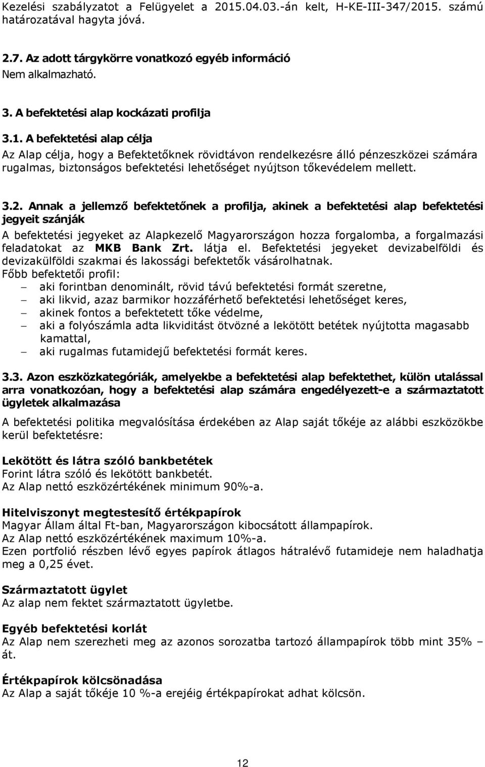 A befektetési alap célja Az Alap célja, hogy a Befektetőknek rövidtávon rendelkezésre álló pénzeszközei számára rugalmas, biztonságos befektetési lehetőséget nyújtson tőkevédelem mellett. 3.2.