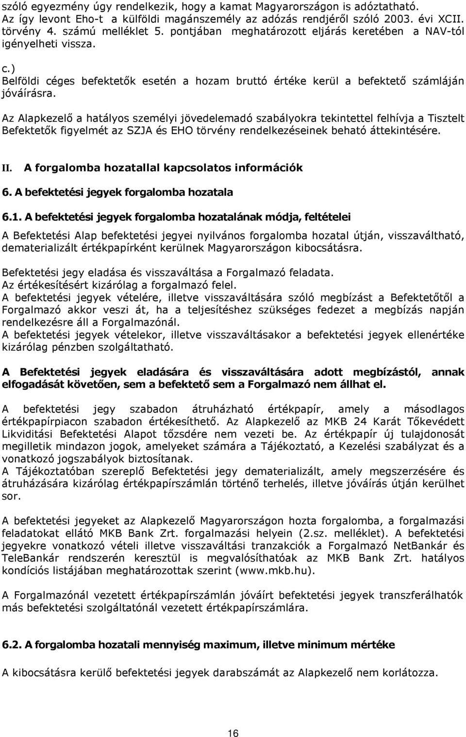 Az Alapkezelő a hatályos személyi jövedelemadó szabályokra tekintettel felhívja a Tisztelt Befektetők figyelmét az SZJA és EHO törvény rendelkezéseinek beható áttekintésére. II.