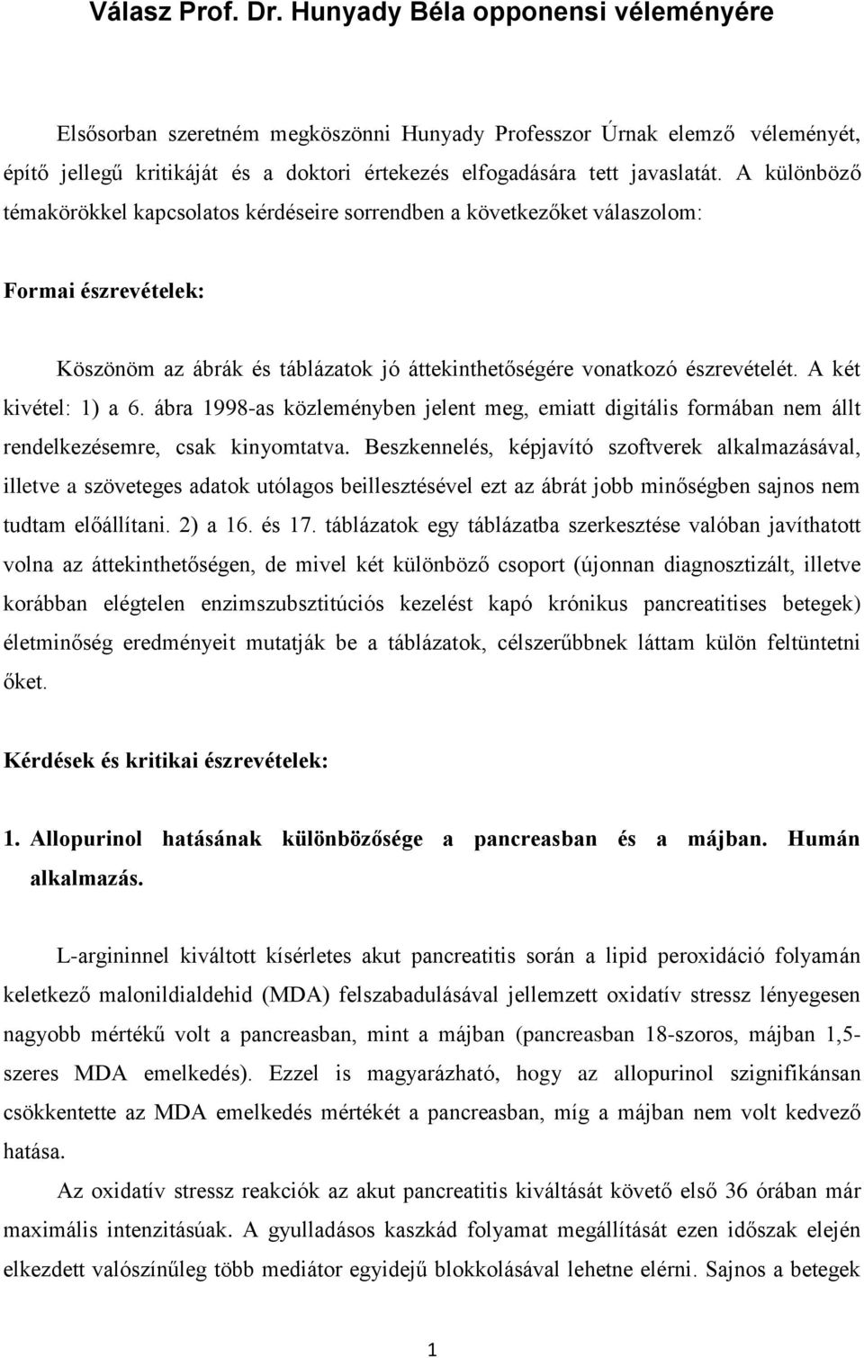 A különböző témakörökkel kapcsolatos kérdéseire sorrendben a következőket válaszolom: Formai észrevételek: Köszönöm az ábrák és táblázatok jó áttekinthetőségére vonatkozó észrevételét.