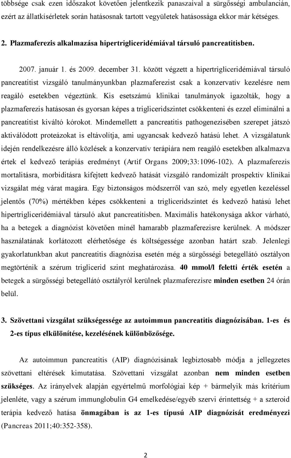 között végzett a hipertrigliceridémiával társuló pancreatitist vizsgáló tanulmányunkban plazmaferezist csak a konzervatív kezelésre nem reagáló esetekben végeztünk.