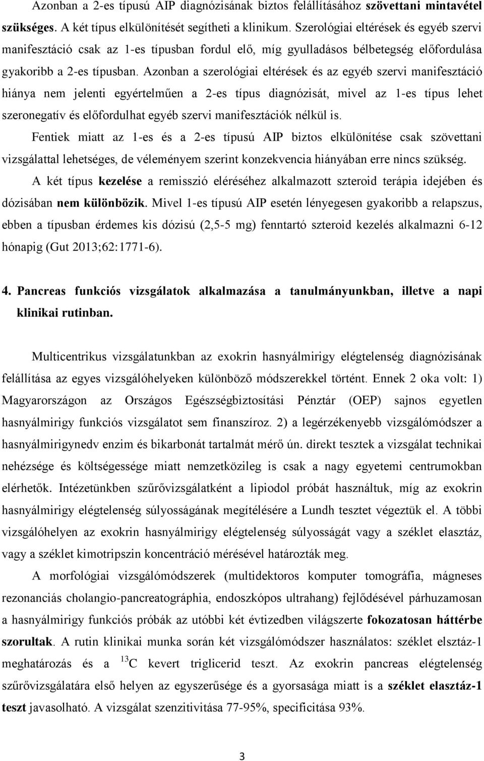 Azonban a szerológiai eltérések és az egyéb szervi manifesztáció hiánya nem jelenti egyértelműen a 2-es típus diagnózisát, mivel az 1-es típus lehet szeronegatív és előfordulhat egyéb szervi