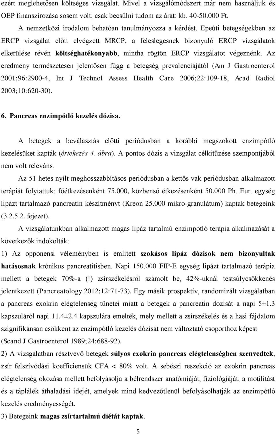 Epeúti betegségekben az ERCP vizsgálat előtt elvégzett MRCP, a feleslegesnek bizonyuló ERCP vizsgálatok elkerülése révén költséghatékonyabb, mintha rögtön ERCP vizsgálatot végeznénk.