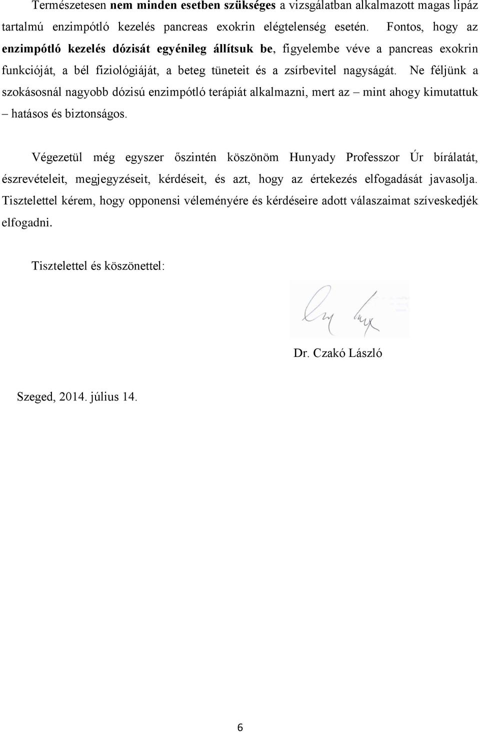 Ne féljünk a szokásosnál nagyobb dózisú enzimpótló terápiát alkalmazni, mert az mint ahogy kimutattuk hatásos és biztonságos.