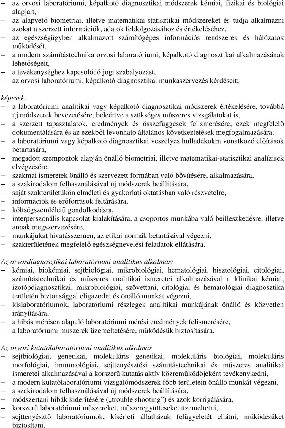 laboratóriumi, képalkotó diagnosztikai alkalmazásának lehetıségeit, a tevékenységhez kapcsolódó jogi szabályozást, az orvosi laboratóriumi, képalkotó diagnosztikai munkaszervezés kérdéseit; képesek: