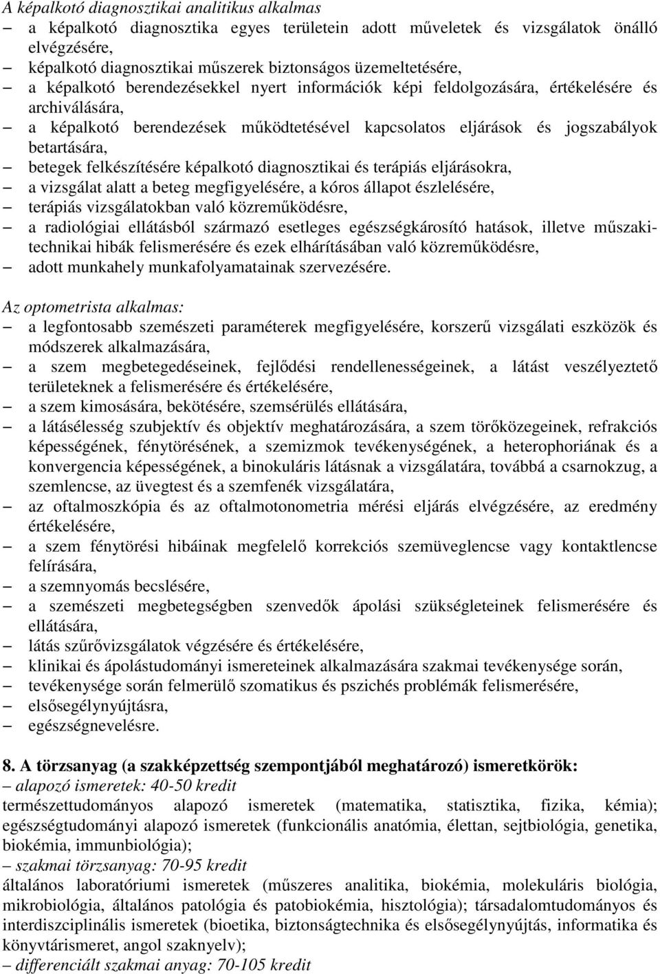 felkészítésére képalkotó diagnosztikai és terápiás eljárásokra, a vizsgálat alatt a beteg megfigyelésére, a kóros állapot észlelésére, terápiás vizsgálatokban való közremőködésre, a radiológiai