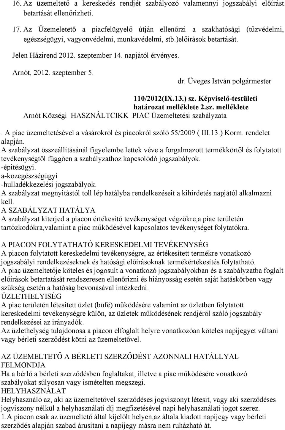 Arnót, 2012. szeptember 5. dr. Üveges István polgármester 110/2012(IX.13.) sz. Képviselő-testületi határozat melléklete 2.sz. melléklete Arnót Községi HASZNÁLTCIKK PIAC Üzemeltetési szabályzata.