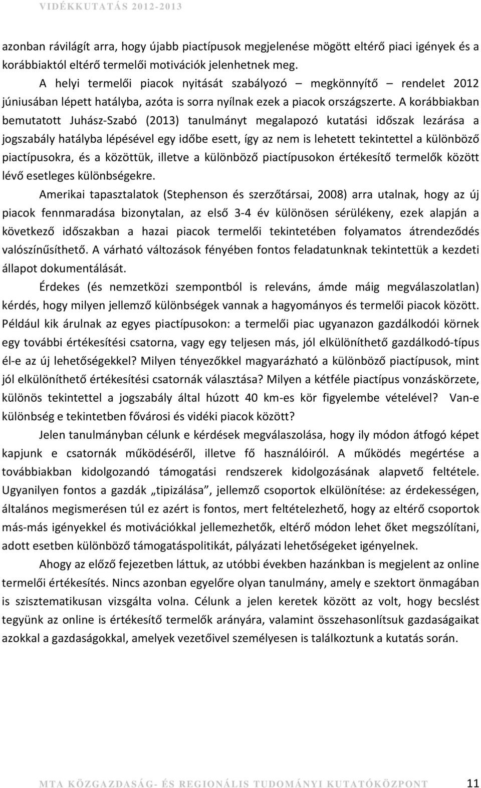 A korábbiakban bemutatott JuhászSzabó (2013) tanulmányt megalapozó kutatási időszak lezárása a jogszabály hatályba lépésével egy időbe esett, így az nem is lehetett tekintettel a különböző
