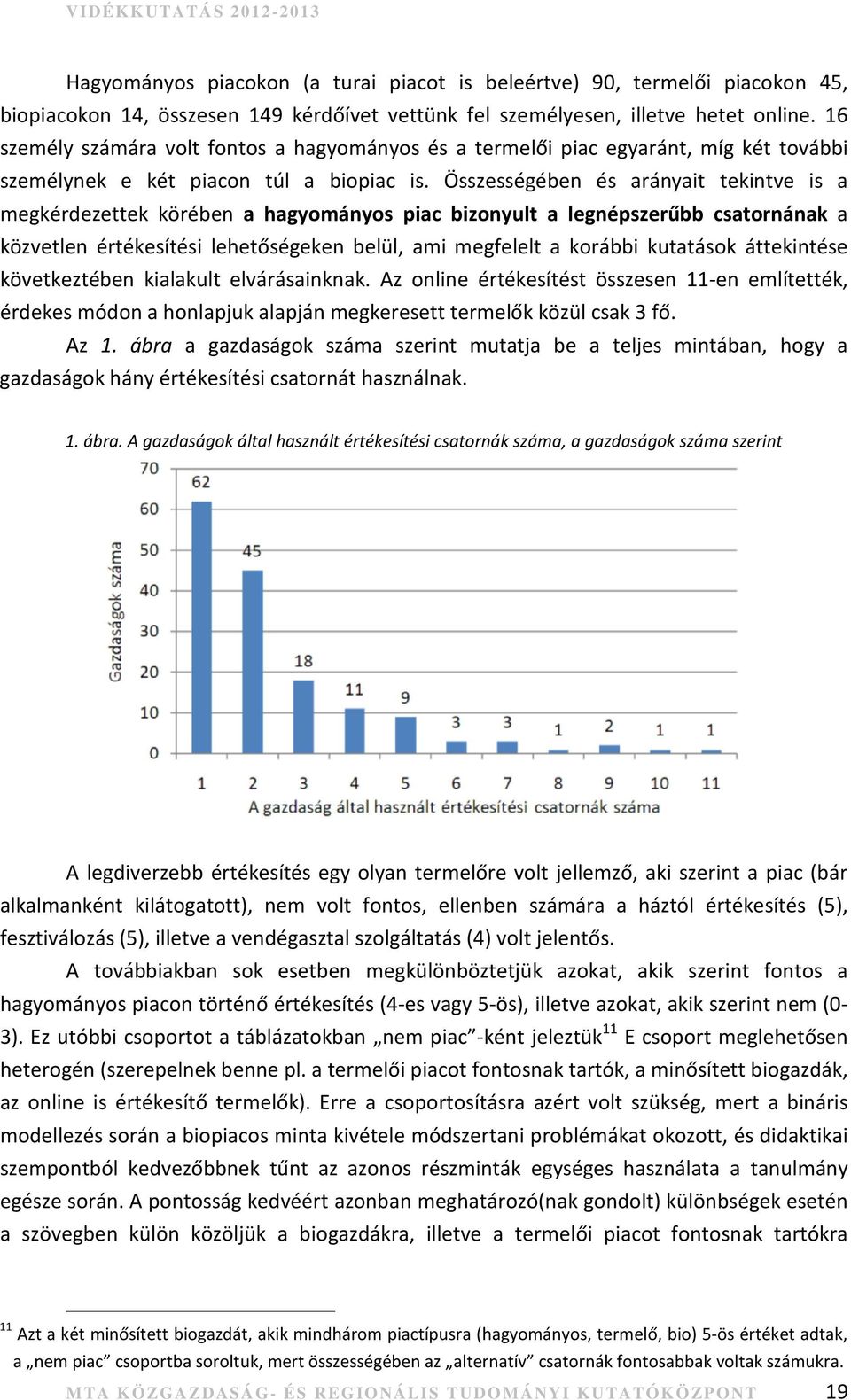 Összességében és arányait tekintve is a megkérdezettek körében a hagyományos piac bizonyult a legnépszerűbb csatornának a közvetlen értékesítési lehetőségeken belül, ami megfelelt a korábbi kutatások