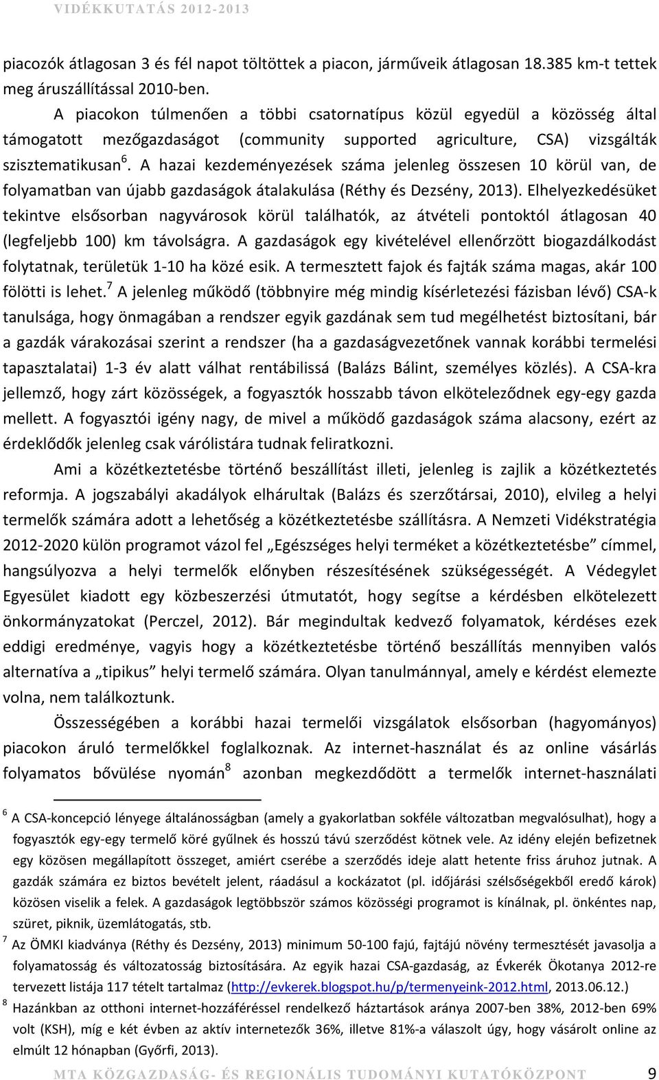 A hazai kezdeményezések száma jelenleg összesen 10 körül van, de folyamatban van újabb gazdaságok átalakulása (Réthy és Dezsény, 2013).