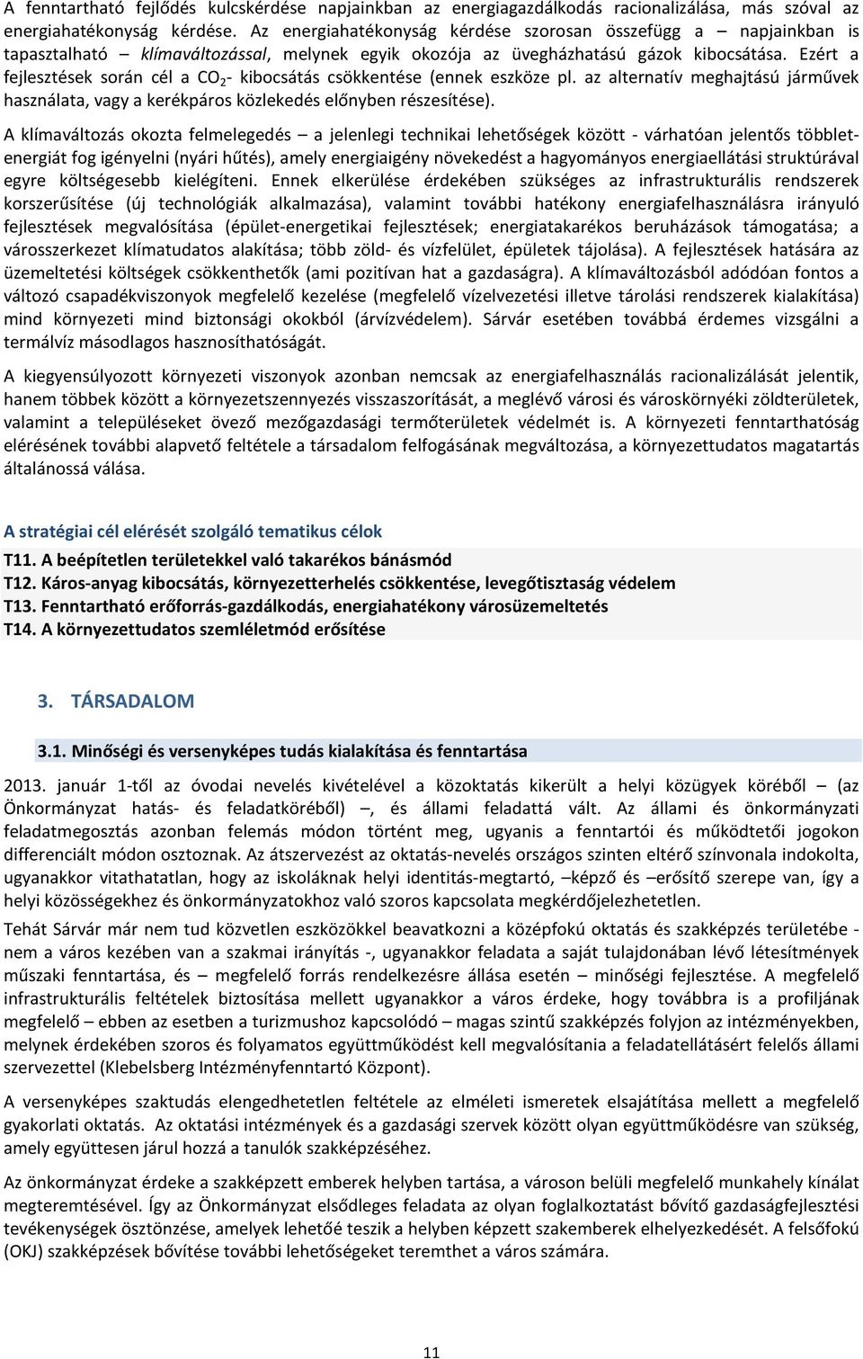 Ezért a fejlesztések során cél a CO 2 - kibocsátás csökkentése (ennek eszköze pl. az alternatív meghajtású járművek használata, vagy a kerékpáros közlekedés előnyben részesítése).