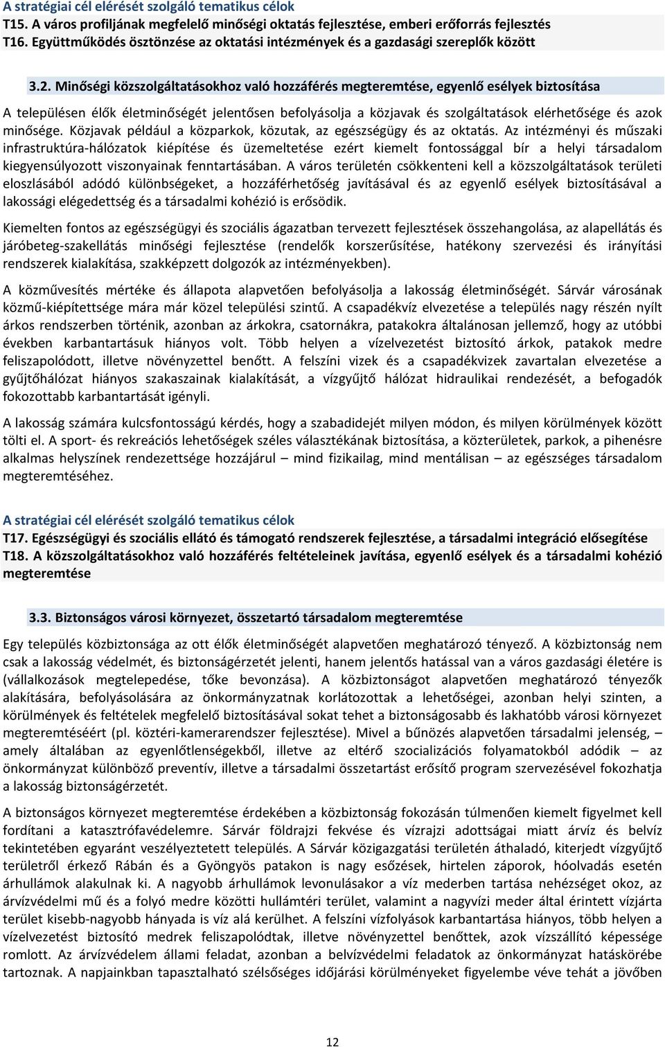 Minőségi közszolgáltatásokhoz való hozzáférés megteremtése, egyenlő esélyek biztosítása A településen élők életminőségét jelentősen befolyásolja a közjavak és szolgáltatások elérhetősége és azok