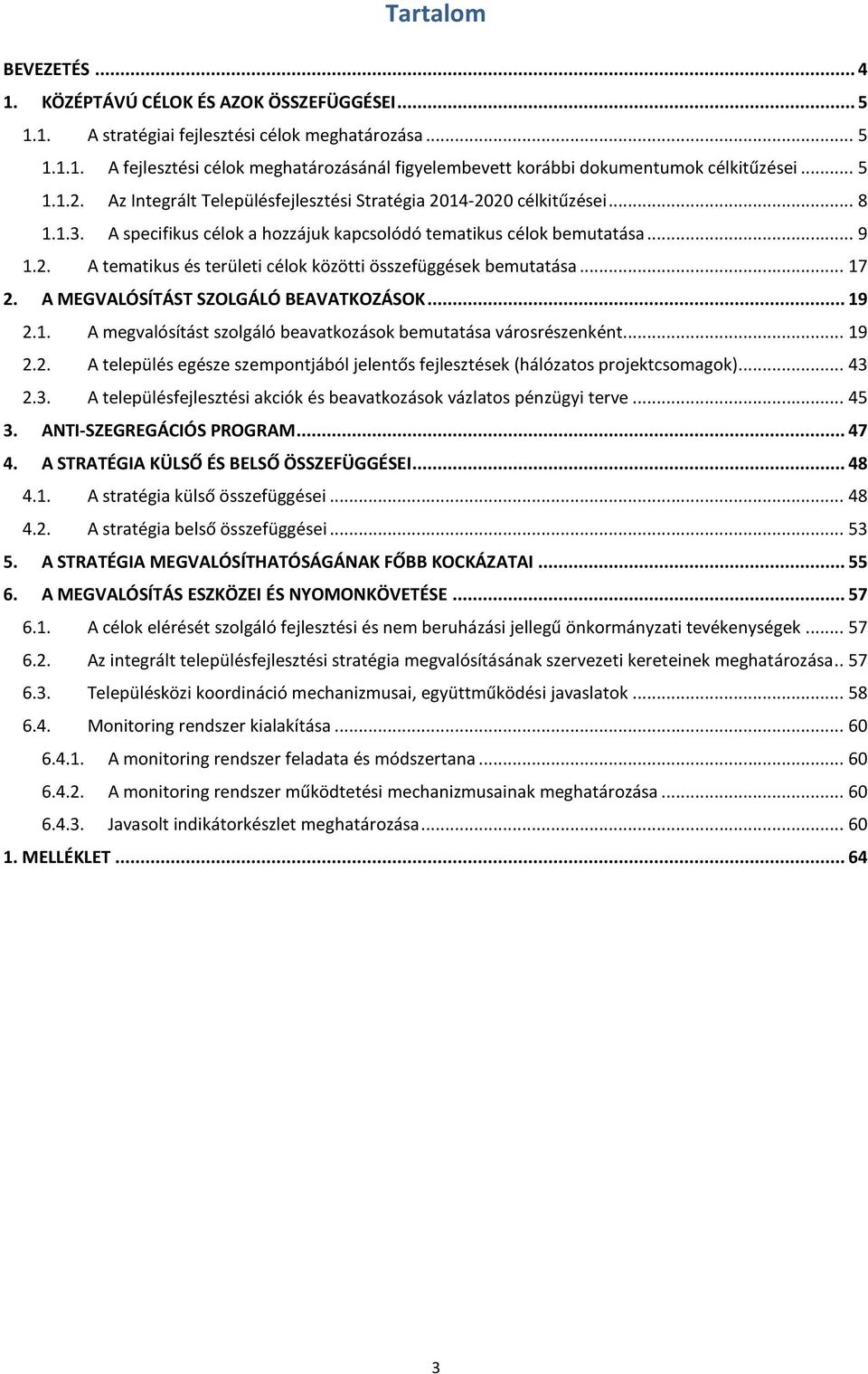 .. 17 2. A MEGVALÓSÍTÁST SZOLGÁLÓ BEAVATKOZÁSOK... 19 2.1. A megvalósítást szolgáló beavatkozások bemutatása városrészenként... 19 2.2. A település egésze szempontjából jelentős fejlesztések (hálózatos projektcsomagok).