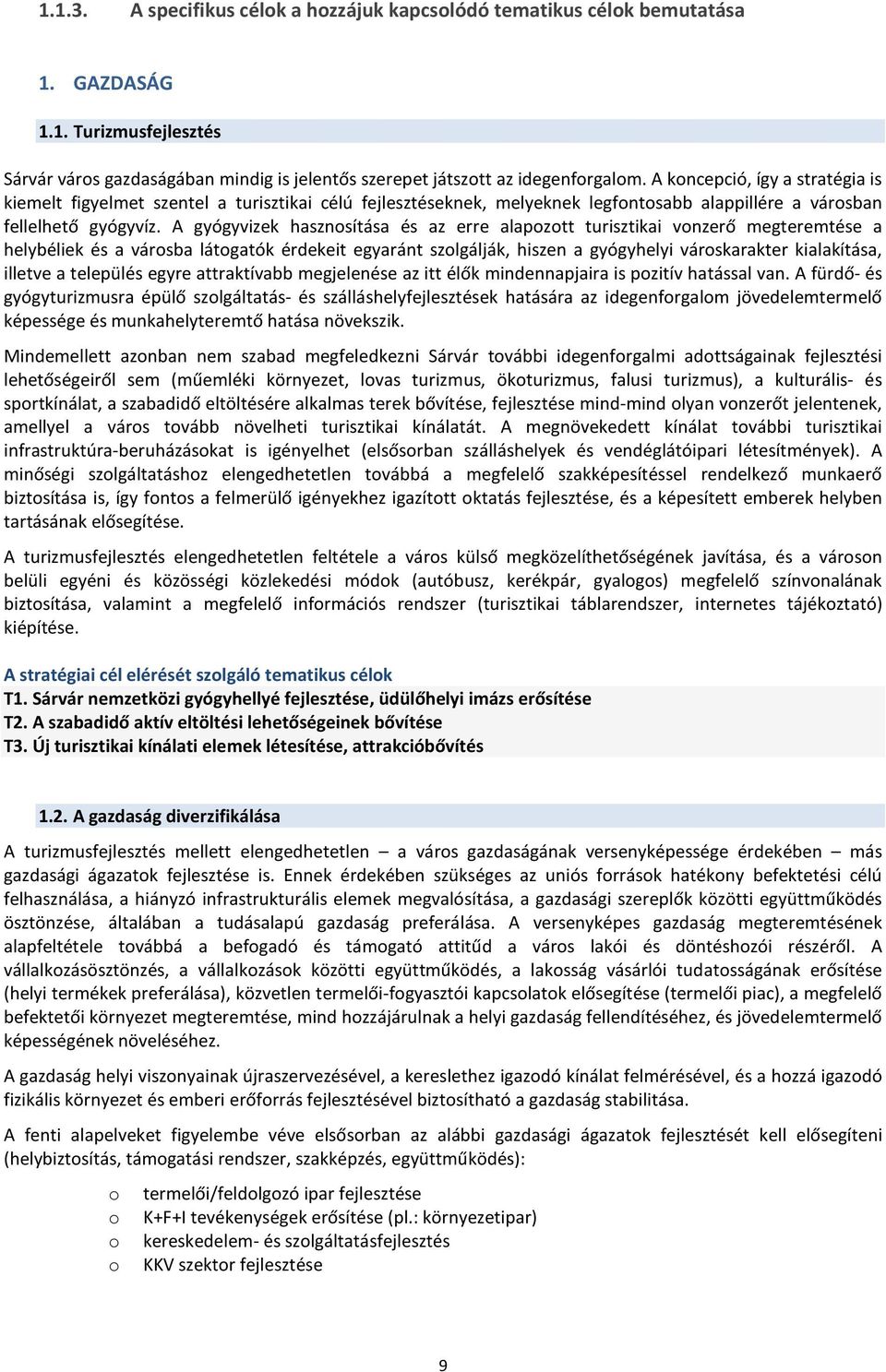 A gyógyvizek hasznosítása és az erre alapozott turisztikai vonzerő megteremtése a helybéliek és a városba látogatók érdekeit egyaránt szolgálják, hiszen a gyógyhelyi városkarakter kialakítása,