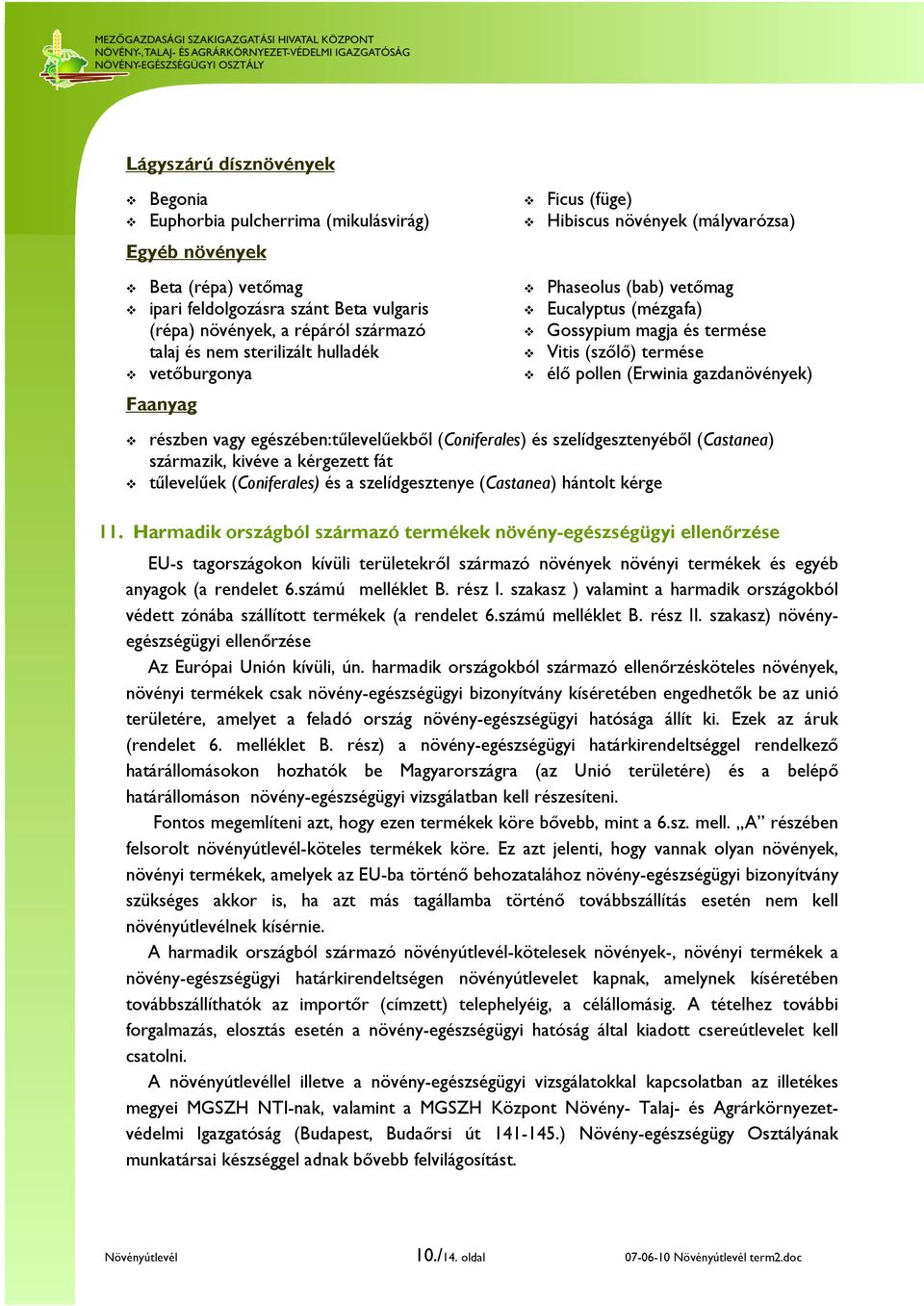 (Erwinia gazdanövények) részben vagy egészében:tűlevelűekből (Coniferales) és szelídgesztenyéből (Castanea) származik, kivéve a kérgezett fát tűlevelűek (Coniferales) és a szelídgesztenye (Castanea)