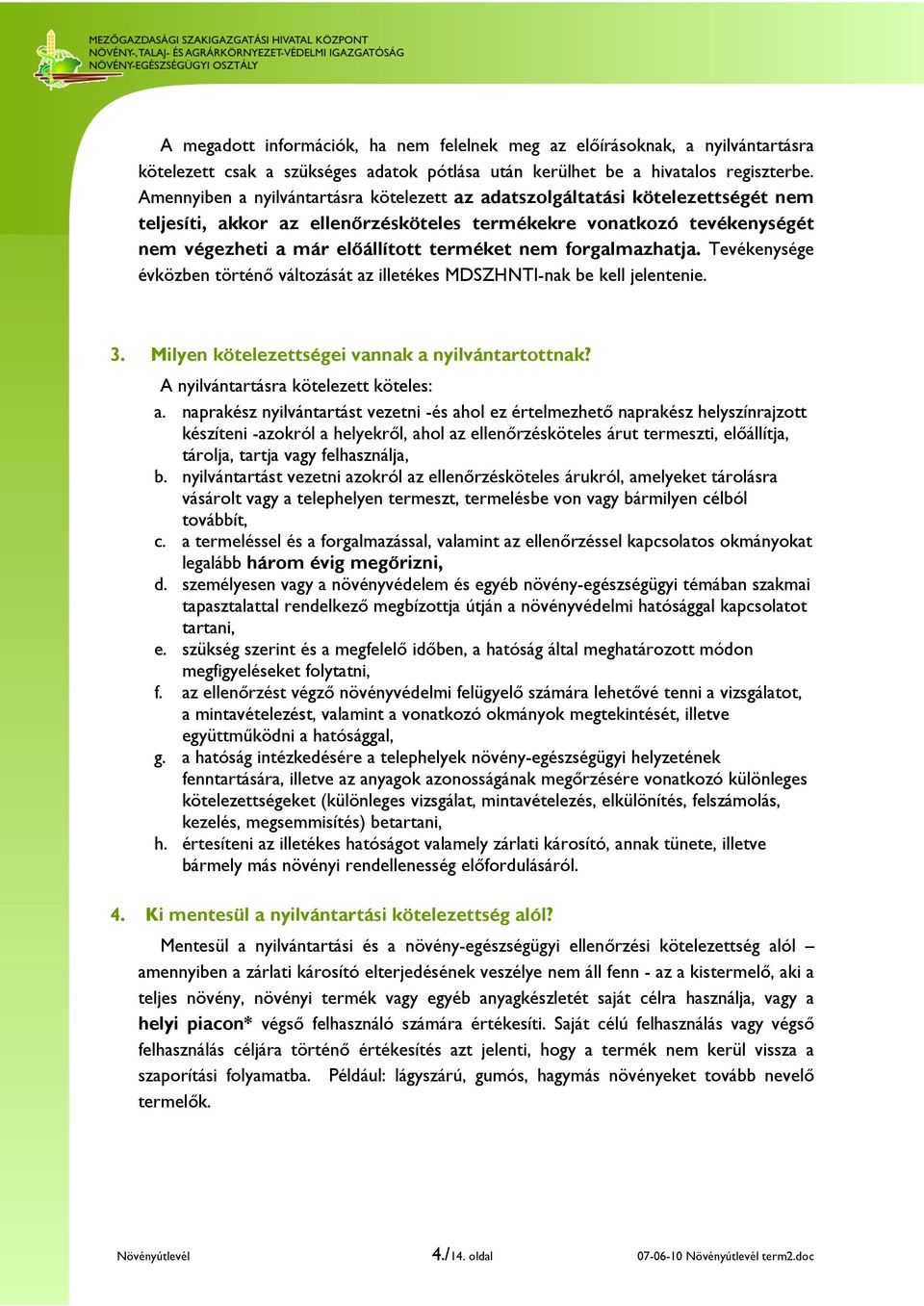 forgalmazhatja. Tevékenysége évközben történő változását az illetékes MDSZHNTI-nak be kell jelentenie. 3. Milyen kötelezettségei vannak a nyilvántartottnak? A nyilvántartásra kötelezett köteles: a.