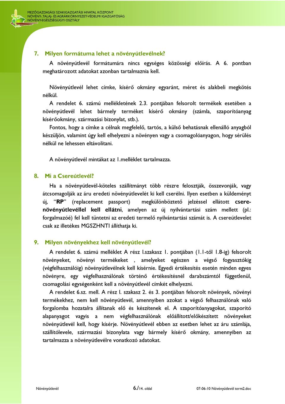pontjában felsorolt termékek esetében a növényútlevél lehet bármely terméket kísérő okmány (számla, szaporítóanyag kísérőokmány, származási bizonylat, stb.).