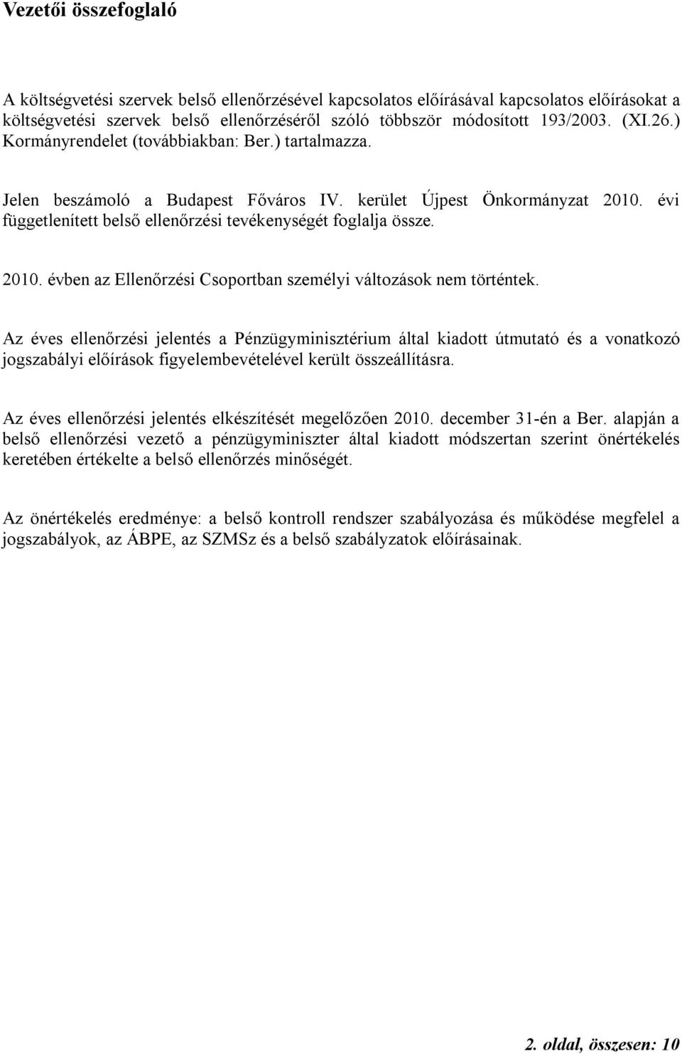 Az éves ellenőrzési jelentés a Pénzügyminisztérium által kiadott útmutató és a vonatkozó jogszabályi előírások figyelembevételével került összeállításra.