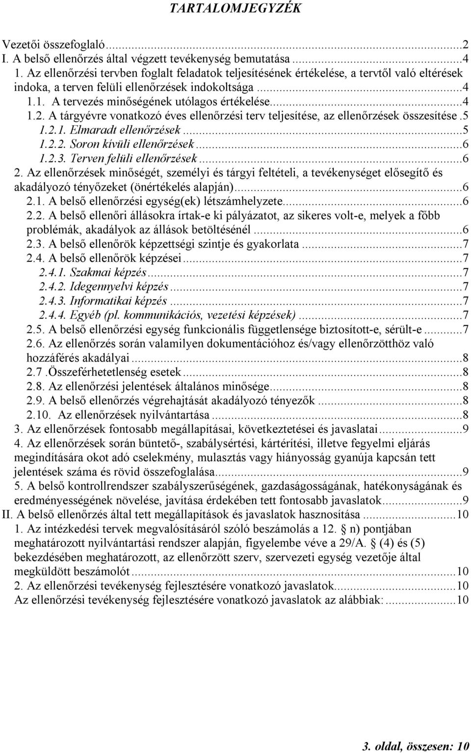 A tárgyévre vonatkozó éves ellenőrzési terv teljesítése, az ellenőrzések összesítése.5 1.2.1. Elmaradt ellenőrzések...5 1.2.2. Soron kívüli ellenőrzések...6 1.2.3. Terven felüli ellenőrzések...6 2.