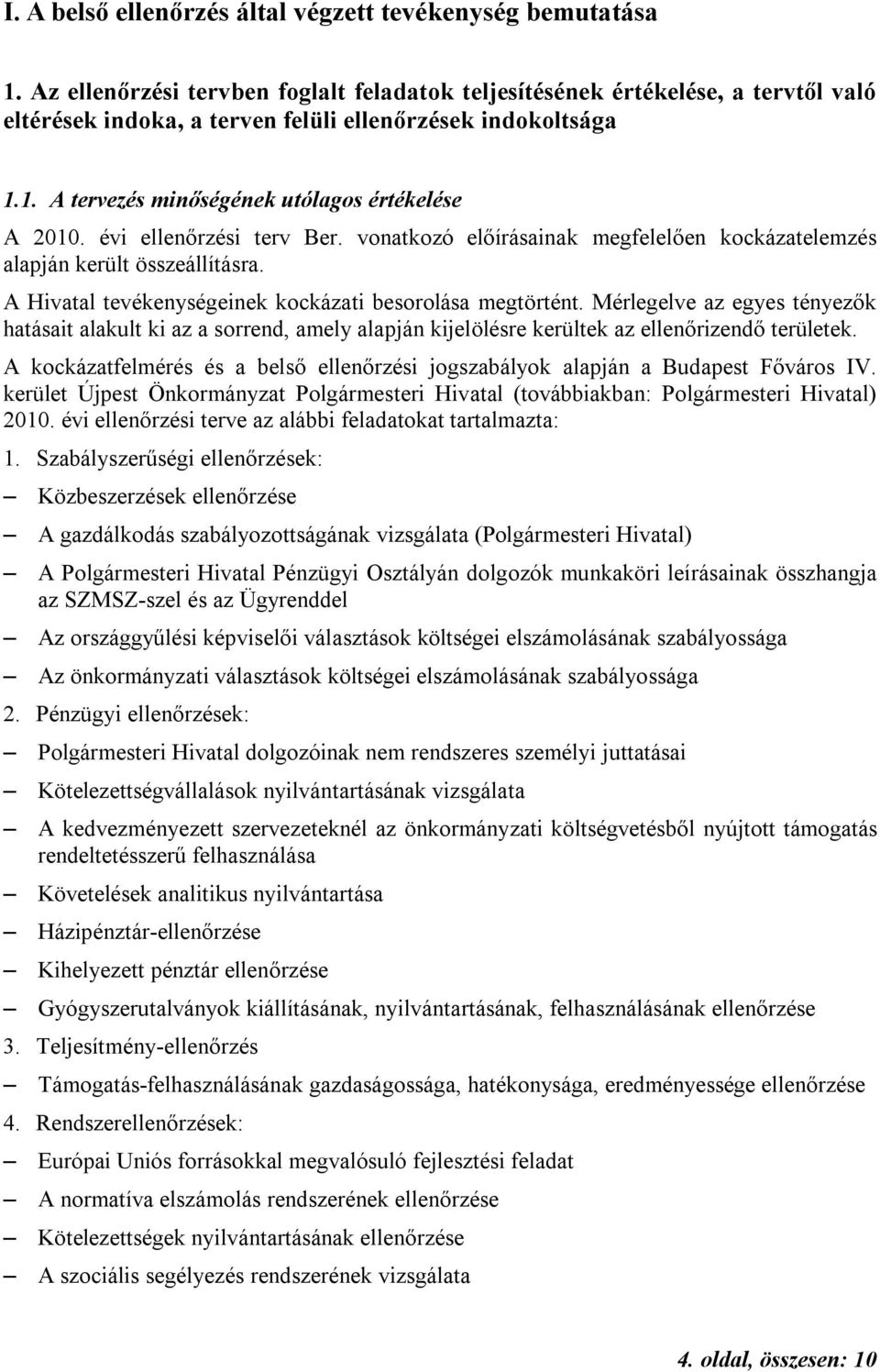 évi ellenőrzési terv Ber. vonatkozó előírásainak megfelelően kockázatelemzés alapján került összeállításra. A Hivatal tevékenységeinek kockázati besorolása megtörtént.