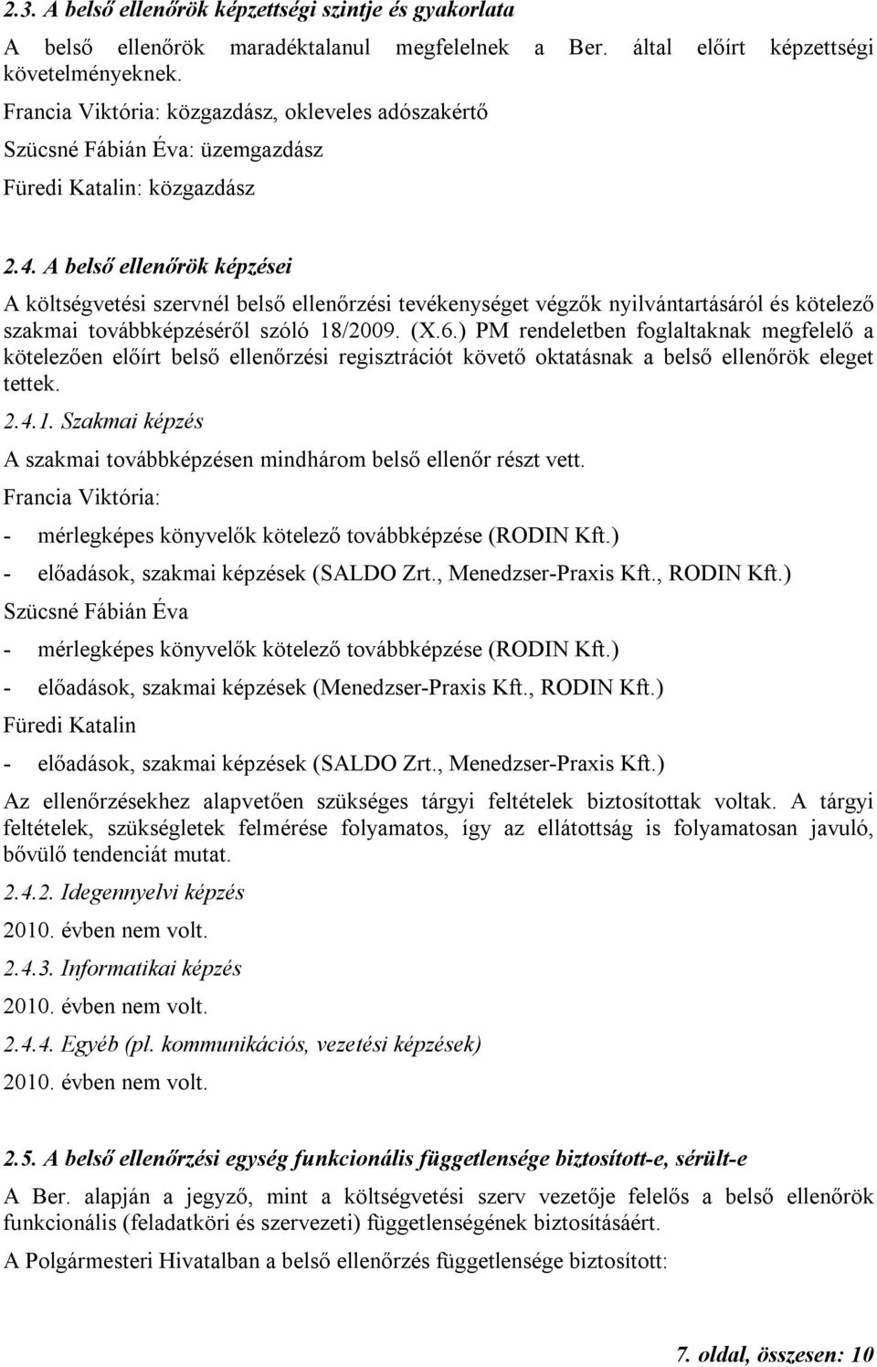 A belső ellenőrök képzései A költségvetési szervnél belső ellenőrzési tevékenységet végzők nyilvántartásáról és kötelező szakmai továbbképzéséről szóló 18/2009. (X.6.