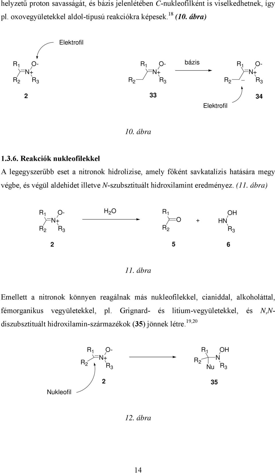 Reakciók nukleofilekkel A legegyszerűbb eset a nitronok hidrolízise, amely főként savkatalízis hatására megy végbe, és végül aldehidet illetve -szubsztituált hidroxilamint eredményez. (11.