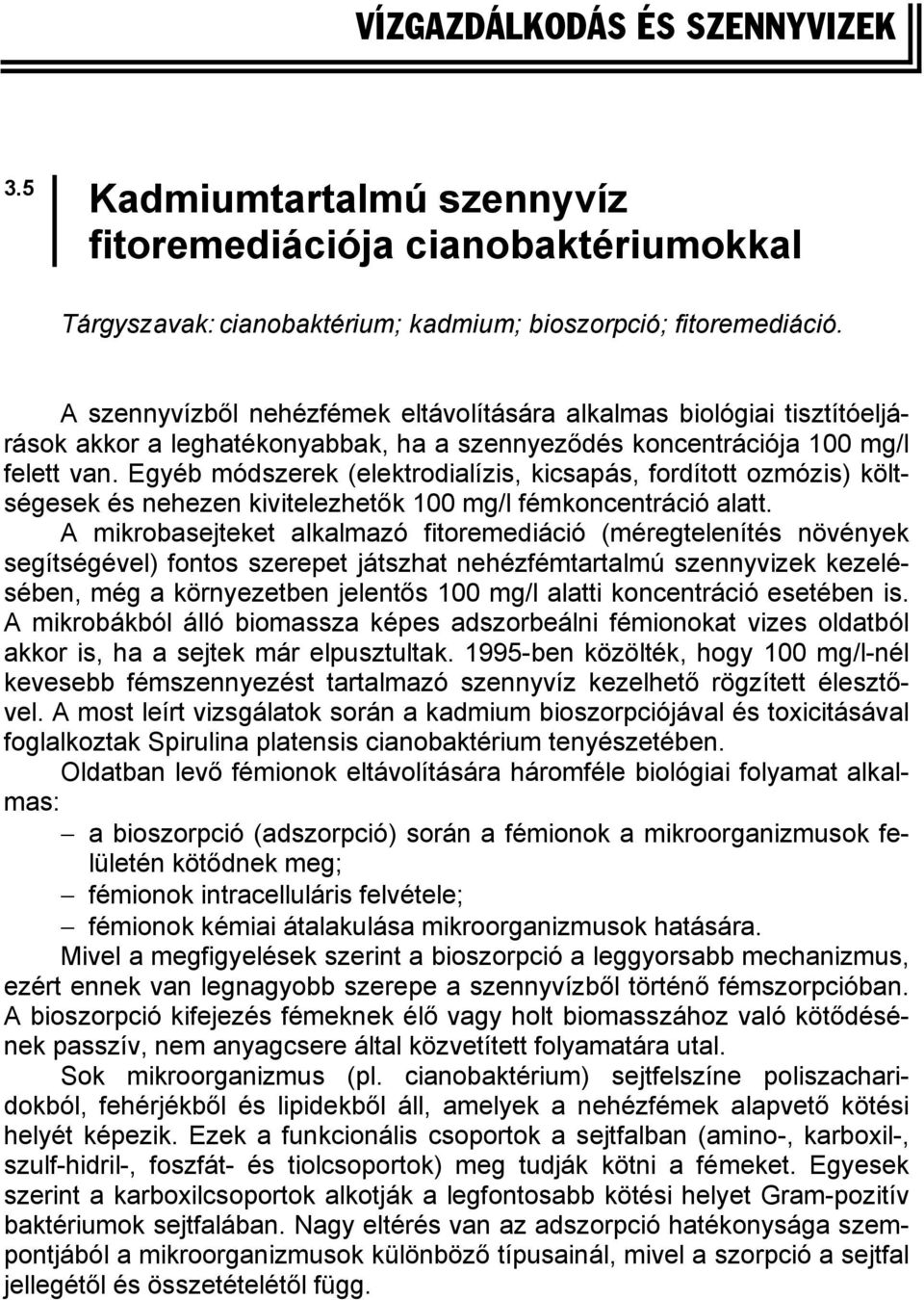Egyéb módszerek (elektrodialízis, kicsapás, fordított ozmózis) költségesek és nehezen kivitelezhetők 100 mg/l fémkoncentráció alatt.