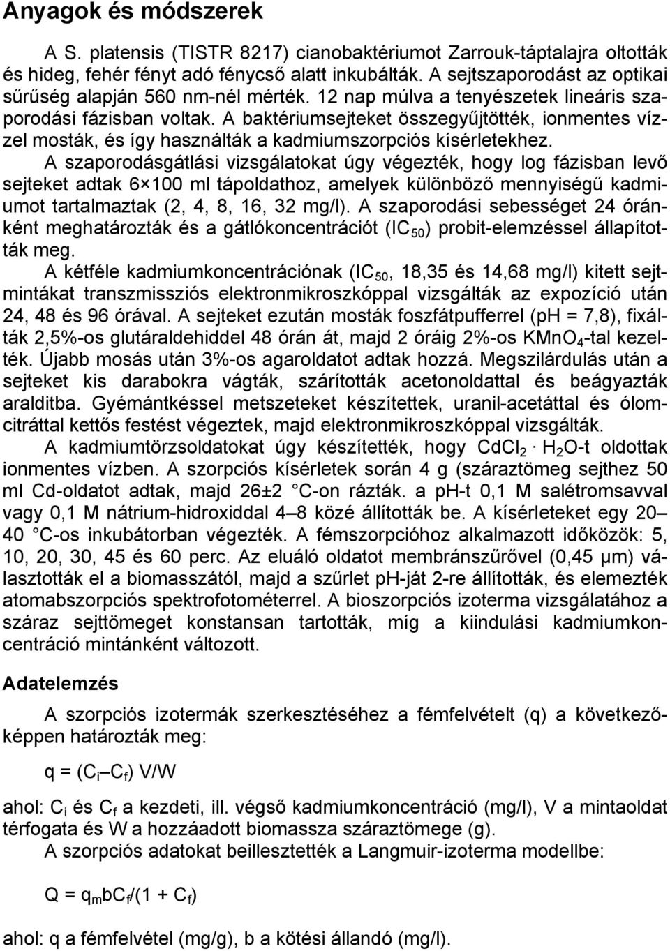 A baktériumsejteket összegyűjtötték, ionmentes vízzel mosták, és így használták a kadmiumszorpciós kísérletekhez.