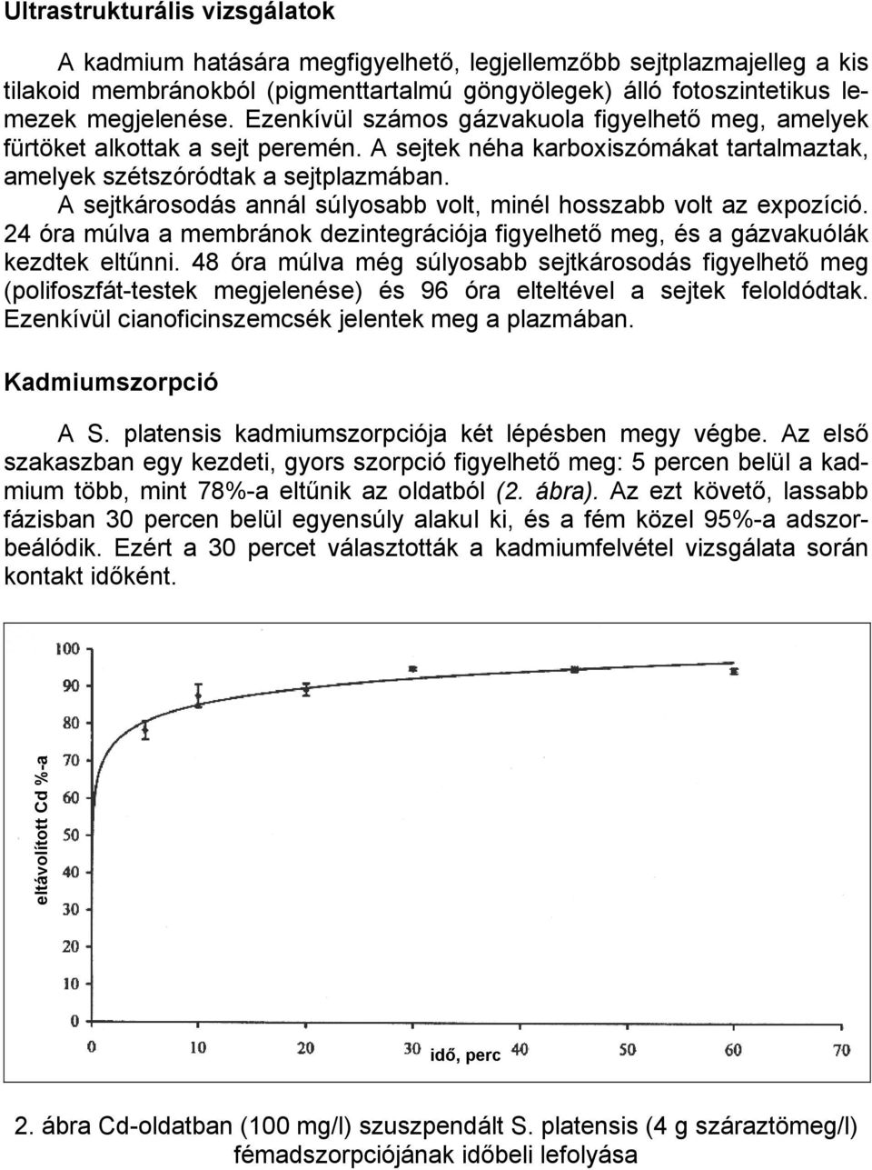 A sejtkárosodás annál súlyosabb volt, minél hosszabb volt az expozíció. 24 óra múlva a membránok dezintegrációja figyelhető meg, és a gázvakuólák kezdtek eltűnni.