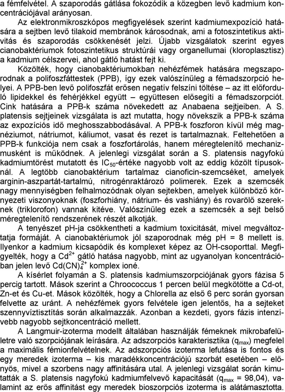 Újabb vizsgálatok szerint egyes cianobaktériumok fotoszintetikus struktúrái vagy organellumai (kloroplasztisz) a kadmium célszervei, ahol gátló hatást fejt ki.